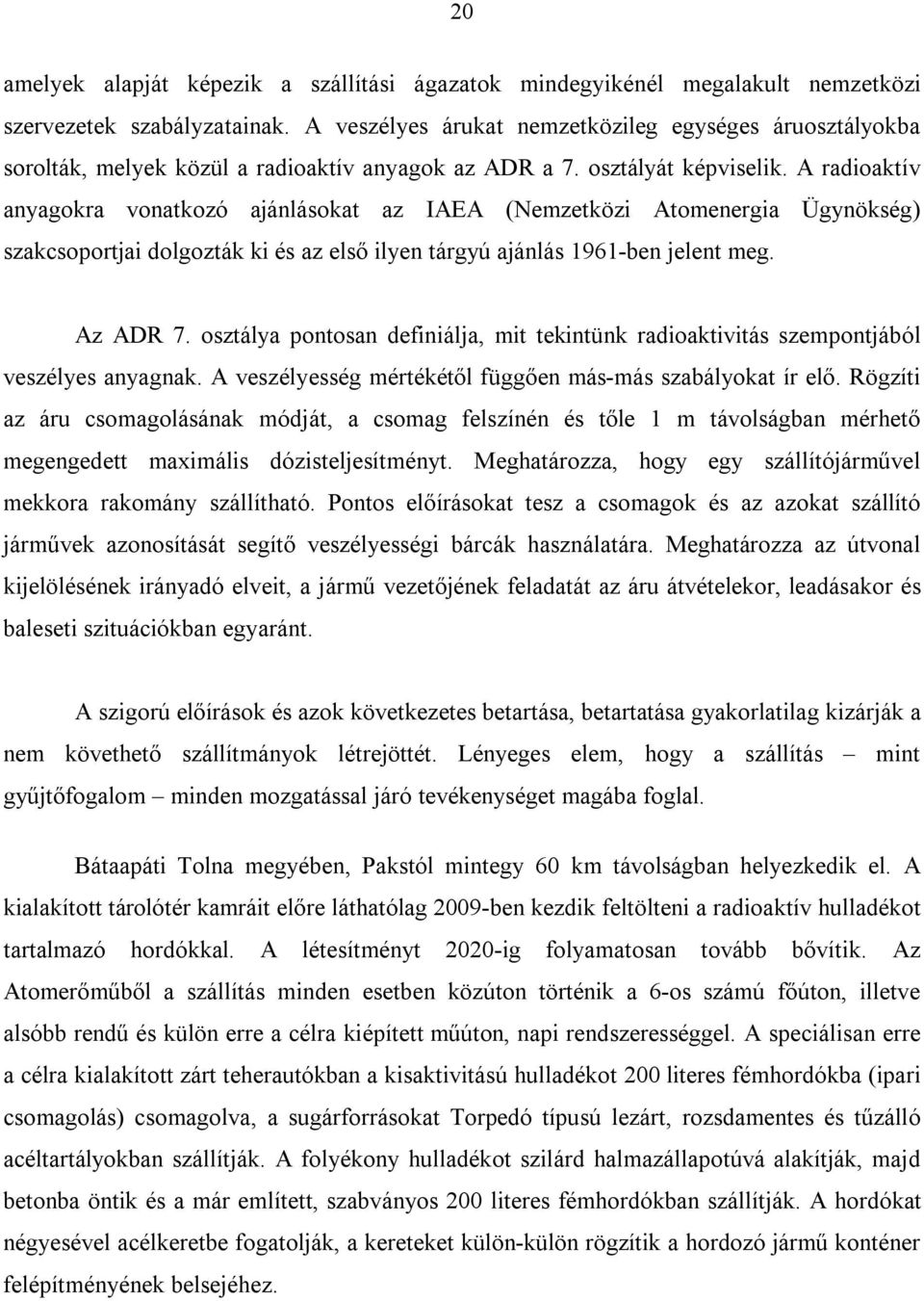 A radioaktív anyagokra vonatkozó ajánlásokat az IAEA (Nemzetközi Atomenergia Ügynökség) szakcsoportjai dolgozták ki és az első ilyen tárgyú ajánlás 1961-ben jelent meg. Az ADR 7.