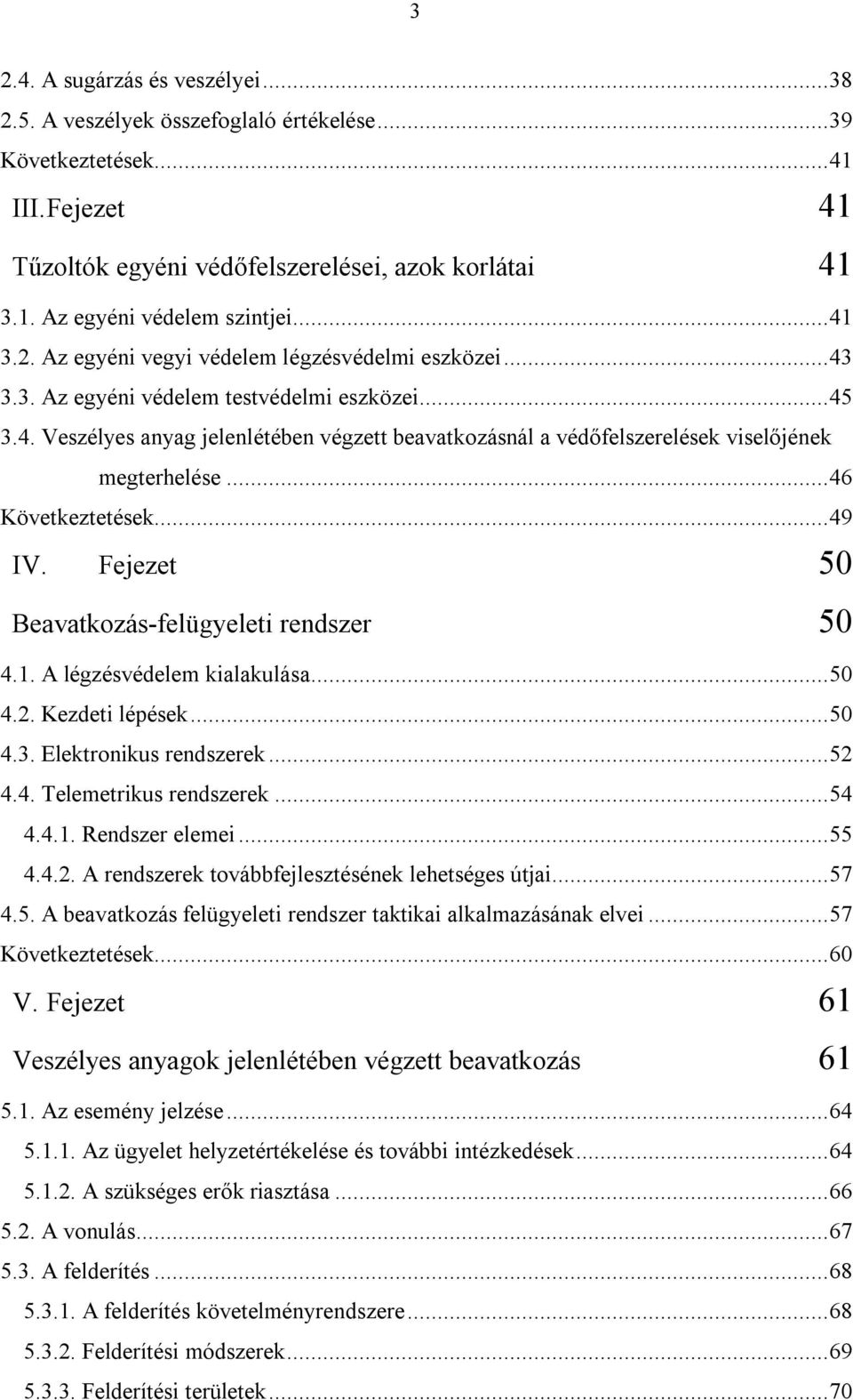 ..46 Következtetések...49 IV. Fejezet 50 Beavatkozás-felügyeleti rendszer 50 4.1. A légzésvédelem kialakulása...50 4.2. Kezdeti lépések...50 4.3. Elektronikus rendszerek...52 4.4. Telemetrikus rendszerek.