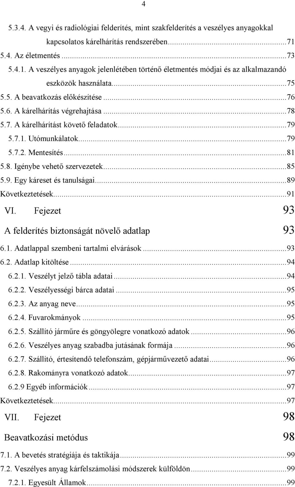 ..78 5.7. A kárelhárítást követő feladatok...79 5.7.1. Utómunkálatok...79 5.7.2. Mentesítés...81 5.8. Igénybe vehető szervezetek...85 5.9. Egy káreset és tanulságai...89 Következtetések...91 VI.