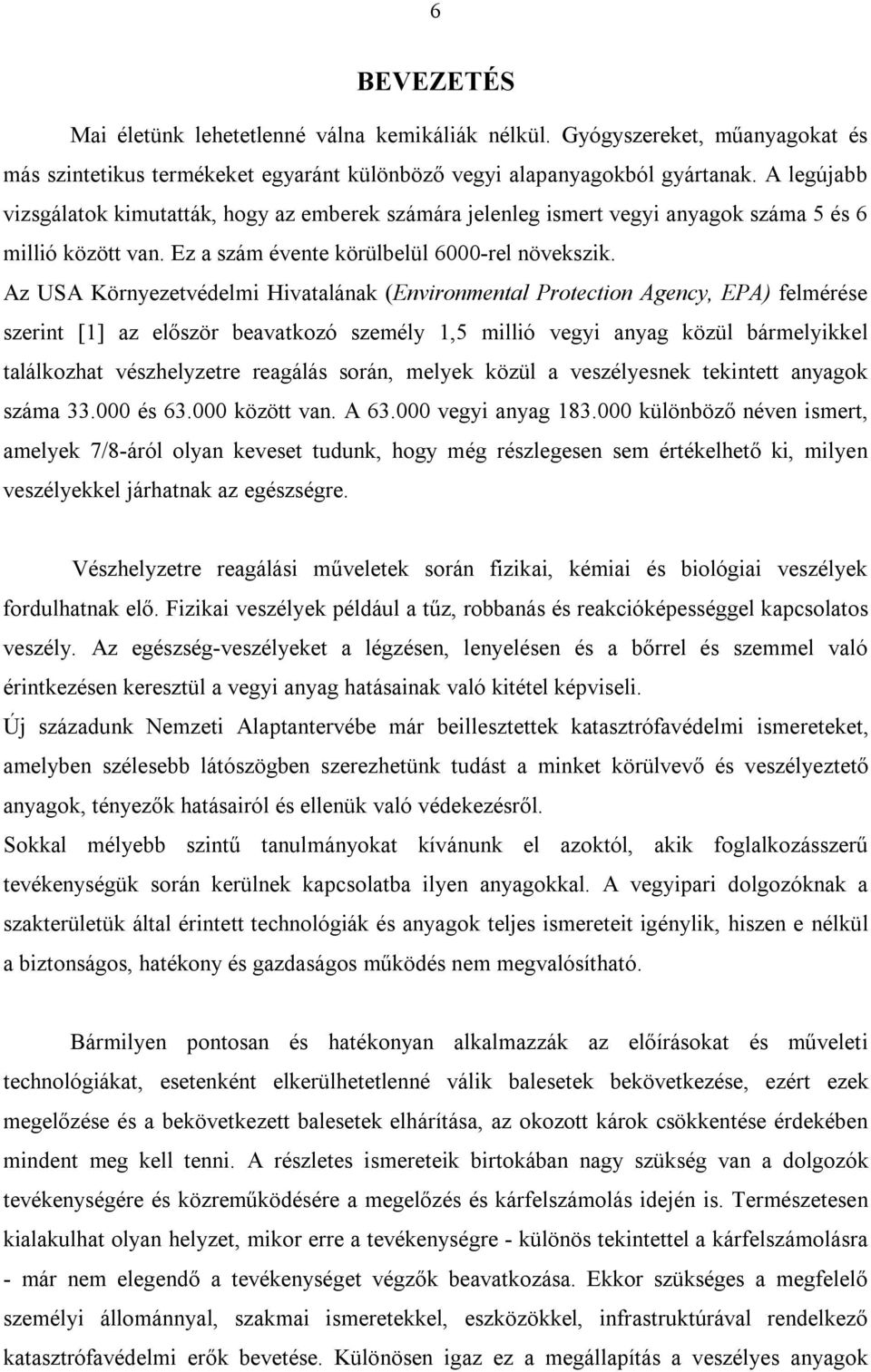 Az USA Környezetvédelmi Hivatalának (Environmental Protection Agency, EPA) felmérése szerint [1] az először beavatkozó személy 1,5 millió vegyi anyag közül bármelyikkel találkozhat vészhelyzetre