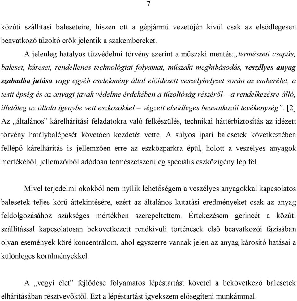 egyéb cselekmény által előidézett veszélyhelyzet során az emberélet, a testi épség és az anyagi javak védelme érdekében a tűzoltóság részéről a rendelkezésre álló, illetőleg az általa igénybe vett