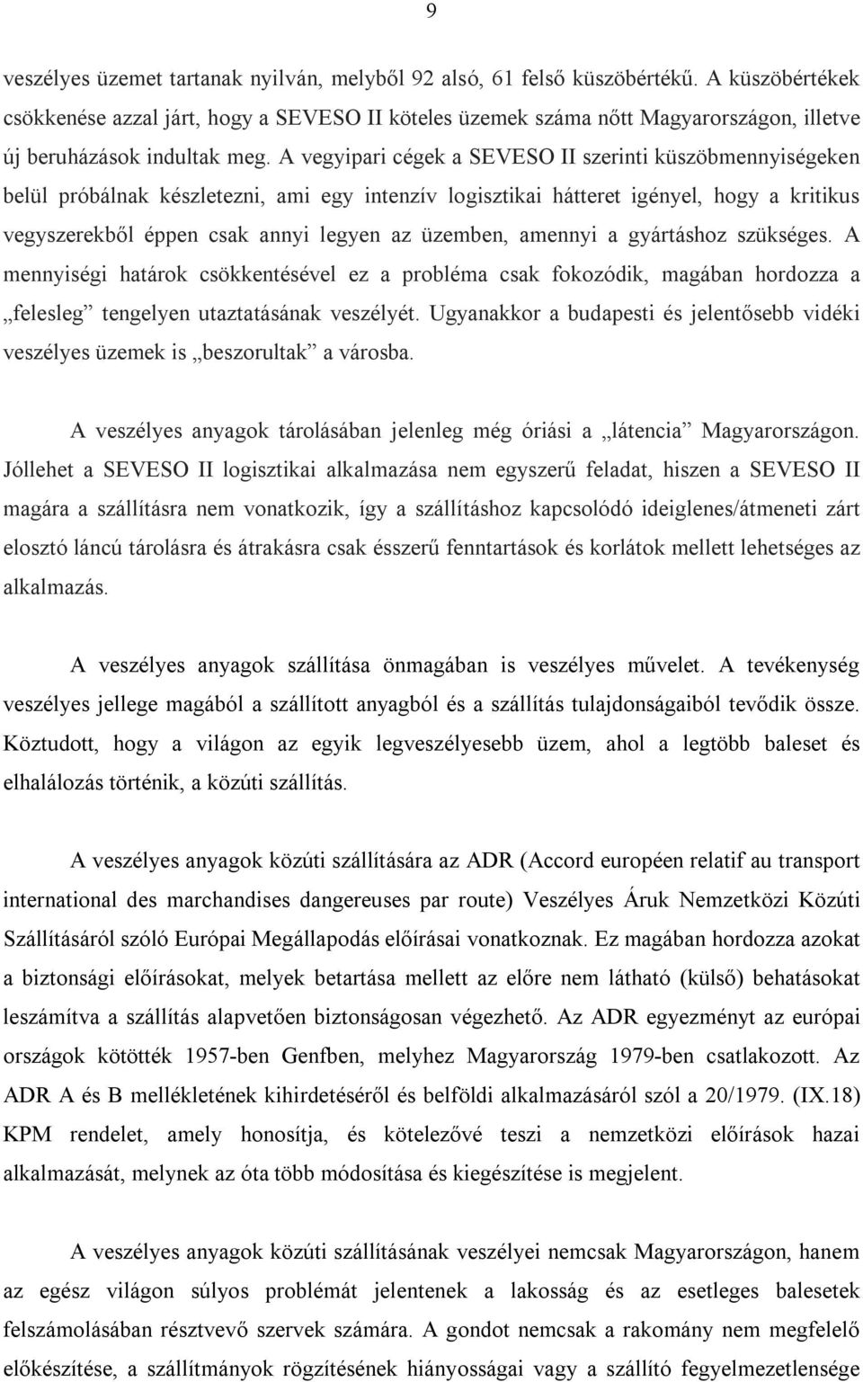 A vegyipari cégek a SEVESO II szerinti küszöbmennyiségeken belül próbálnak készletezni, ami egy intenzív logisztikai hátteret igényel, hogy a kritikus vegyszerekből éppen csak annyi legyen az