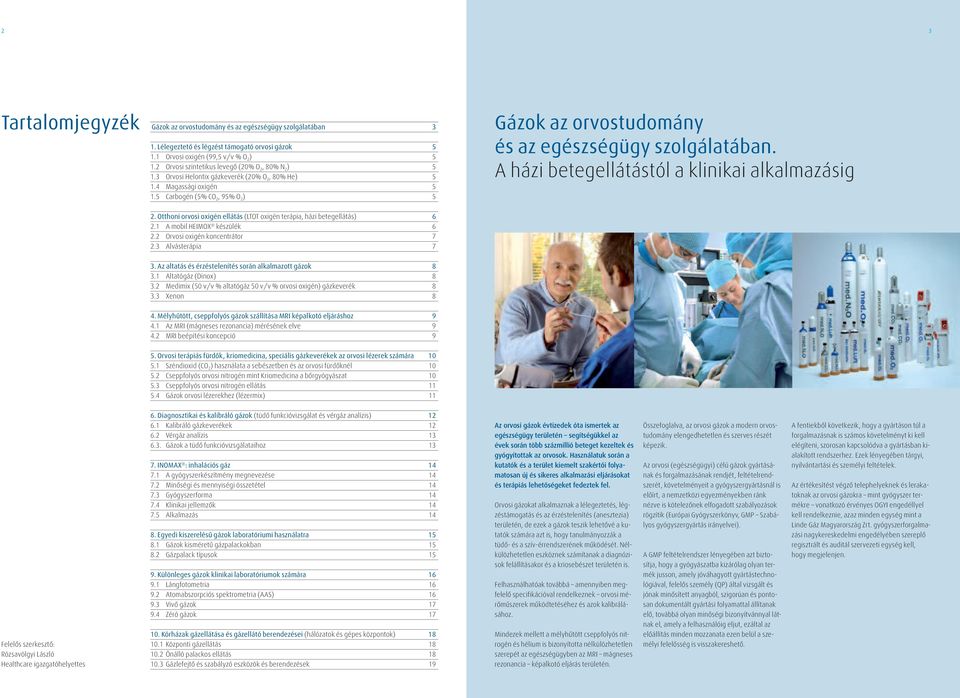 5 Carbogén (5% CO 2, 95% O 2 ) 5 Gázok az orvostudomány és az egészségügy szolgálatában. A házi betegellátástól a klinikai alkalmazásig 2.