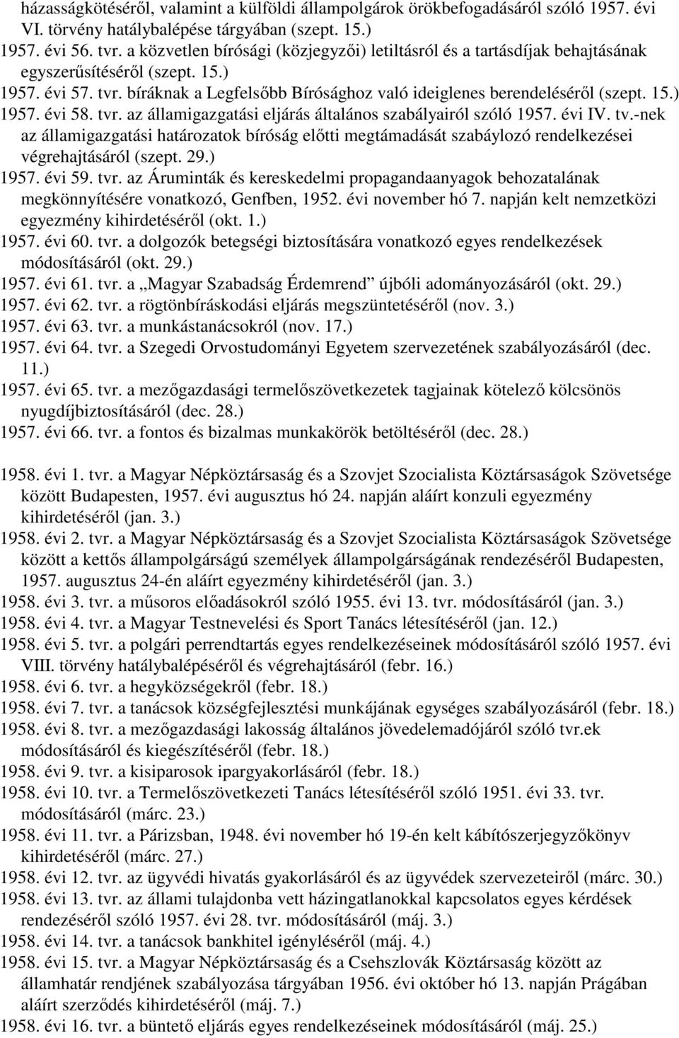 15.) 1957. évi 58. tvr. az államigazgatási eljárás általános szabályairól szóló 1957. évi IV. tv.-nek az államigazgatási határozatok bíróság előtti megtámadását szabáylozó rendelkezései végrehajtásáról (szept.