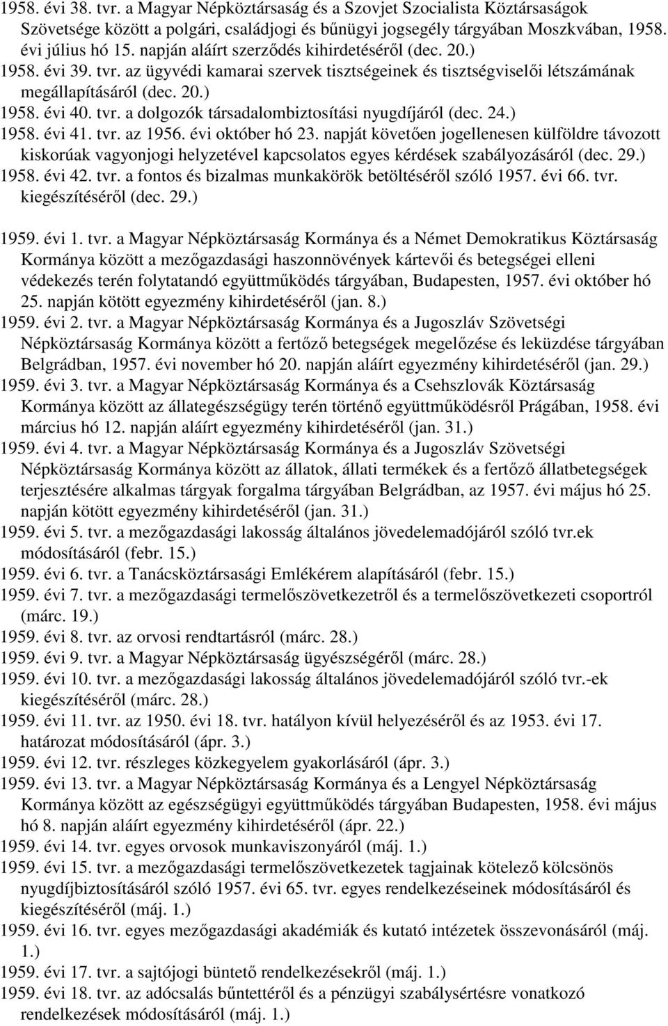 24.) 1958. évi 41. tvr. az 1956. évi október hó 23. napját követően jogellenesen külföldre távozott kiskorúak vagyonjogi helyzetével kapcsolatos egyes kérdések szabályozásáról (dec. 29.) 1958. évi 42.