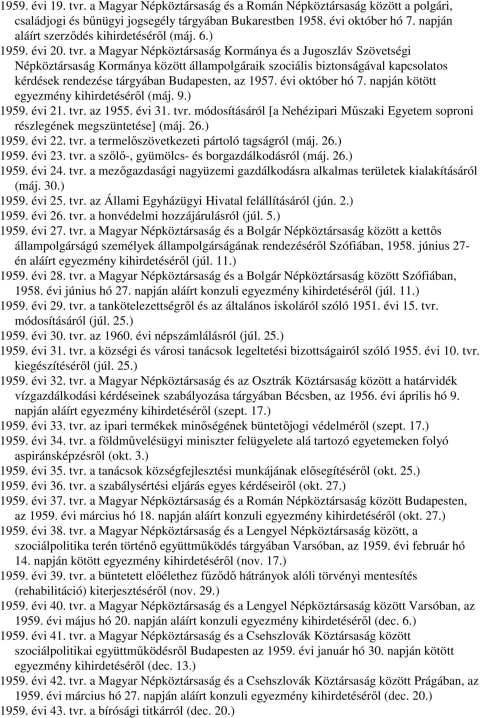 a Magyar Népköztársaság Kormánya és a Jugoszláv Szövetségi Népköztársaság Kormánya között állampolgáraik szociális biztonságával kapcsolatos kérdések rendezése tárgyában Budapesten, az 1957.