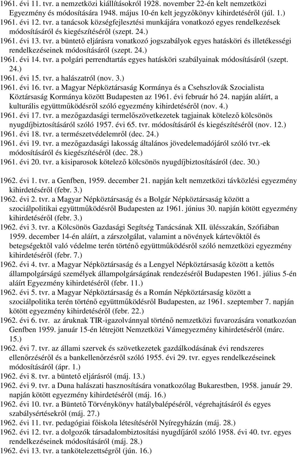 24.) 1961. évi 15. tvr. a halászatról (nov. 3.) 1961. évi 16. tvr. a Magyar Népköztársaság Kormánya és a Csehszlovák Szocialista Köztársaság Kormánya között Budapesten az 1961. évi február hó 24.