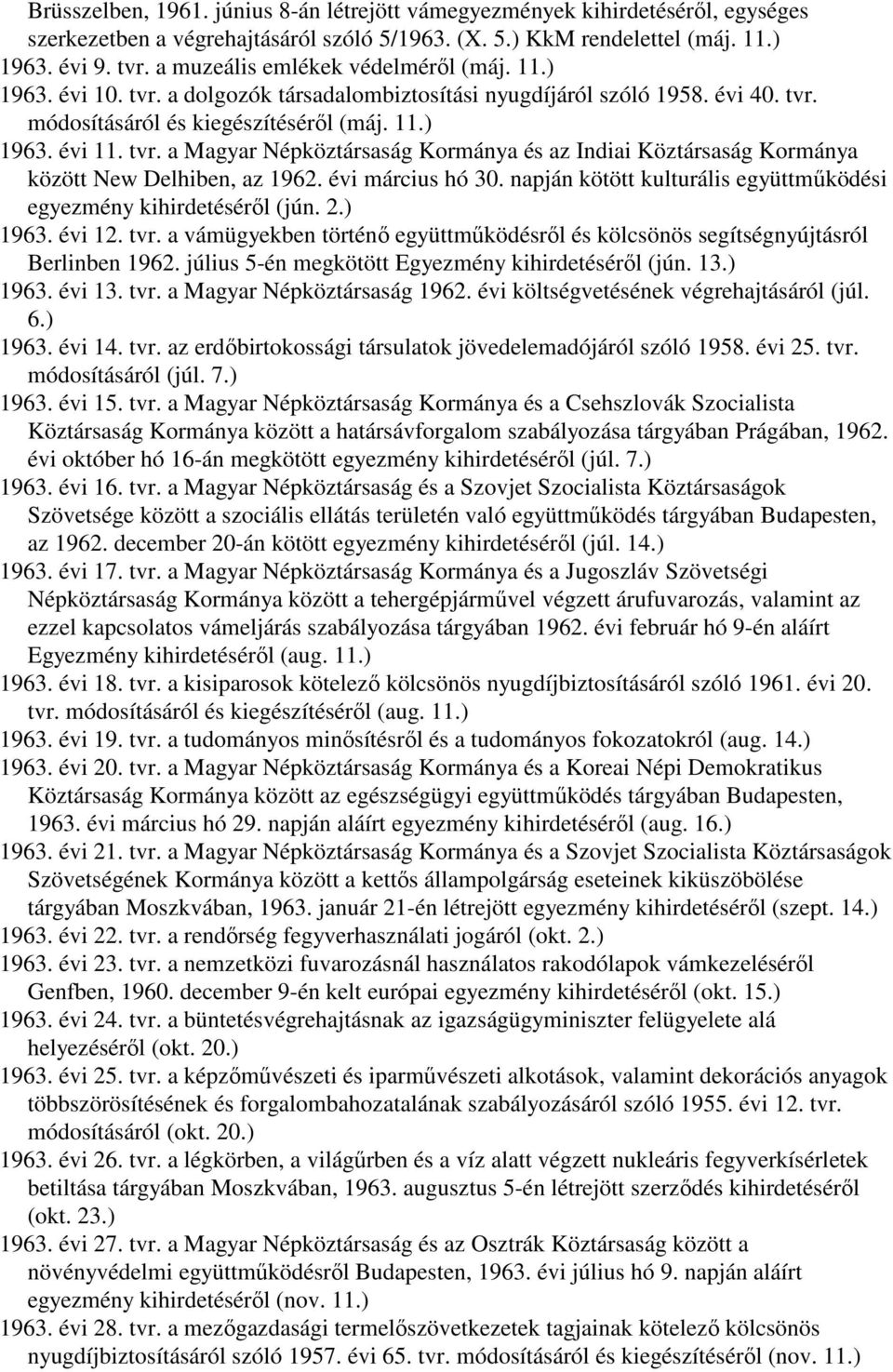 évi március hó 30. napján kötött kulturális együttműködési egyezmény kihirdetéséről (jún. 2.) 1963. évi 12. tvr. a vámügyekben történő együttműködésről és kölcsönös segítségnyújtásról Berlinben 1962.