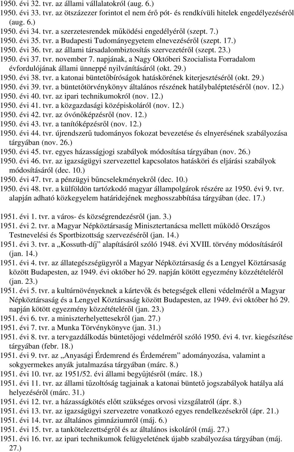 napjának, a Nagy Októberi Szocialista Forradalom évfordulójának állami ünneppé nyilvánításáról (okt. 29.) 1950. évi 38. tvr. a katonai büntetőbíróságok hatáskörének kiterjesztéséről (okt. 29.) 1950. évi 39.