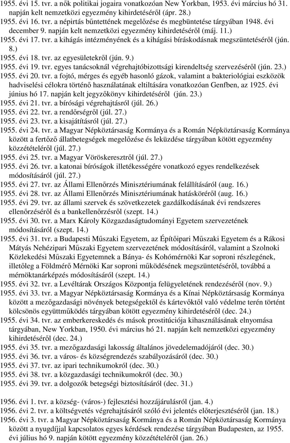 9.) 1955. évi 19. tvr. egyes tanácsoknál végrehajtóbizottsági kirendeltség szervezéséről (jún. 23.) 1955. évi 20. tvr. a fojtó, mérges és egyéb hasonló gázok, valamint a bakteriológiai eszközök hadviselési célokra történő használatának eltiltására vonatkozóan Genfben, az 1925.