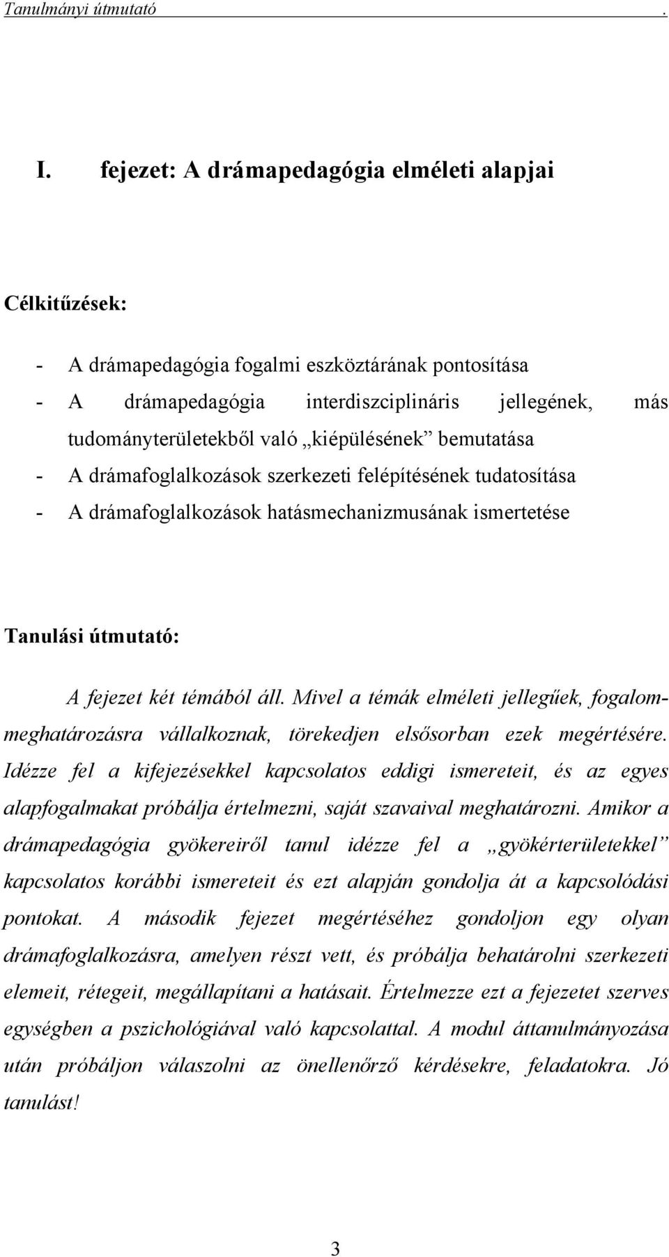 kiépülésének bemutatása - A drámafoglalkozások szerkezeti felépítésének tudatosítása - A drámafoglalkozások hatásmechanizmusának ismertetése Tanulási útmutató: A fejezet két témából áll.