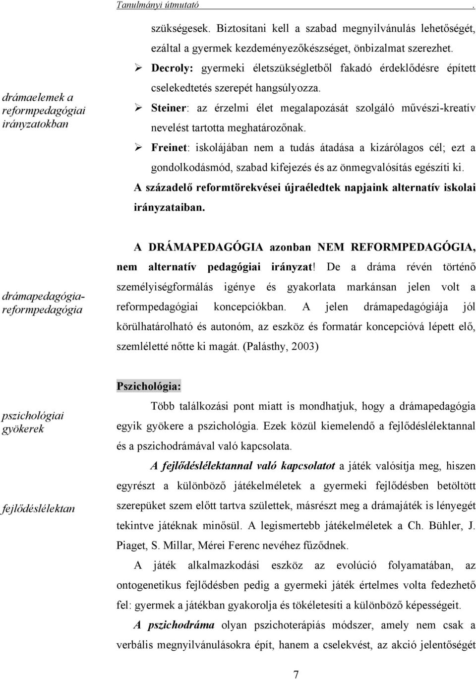 Freinet: iskolájában nem a tudás átadása a kizárólagos cél; ezt a gondolkodásmód, szabad kifejezés és az önmegvalósítás egészíti ki.