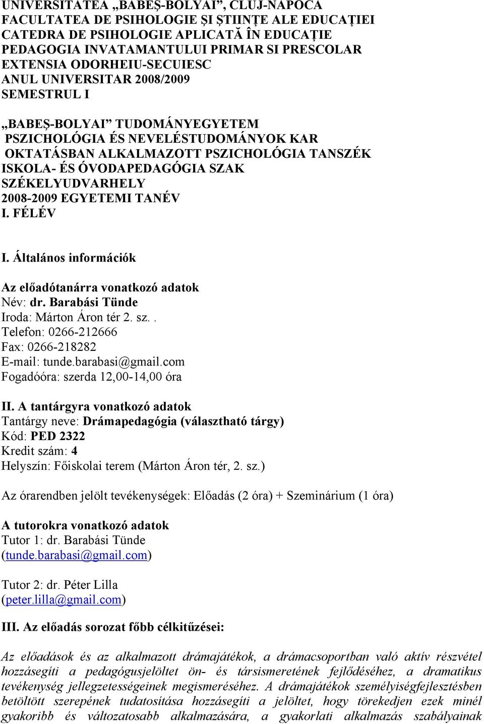 SZÉKELYUDVARHELY 2008-2009 EGYETEMI TANÉV I. FÉLÉV I. Általános információk Az előadótanárra vonatkozó adatok Név: dr. Barabási Tünde Iroda: Márton Áron tér 2. sz.