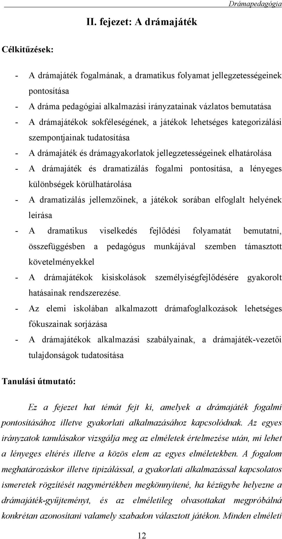 drámajátékok sokféleségének, a játékok lehetséges kategorizálási szempontjainak tudatosítása - A drámajáték és drámagyakorlatok jellegzetességeinek elhatárolása - A drámajáték és dramatizálás fogalmi