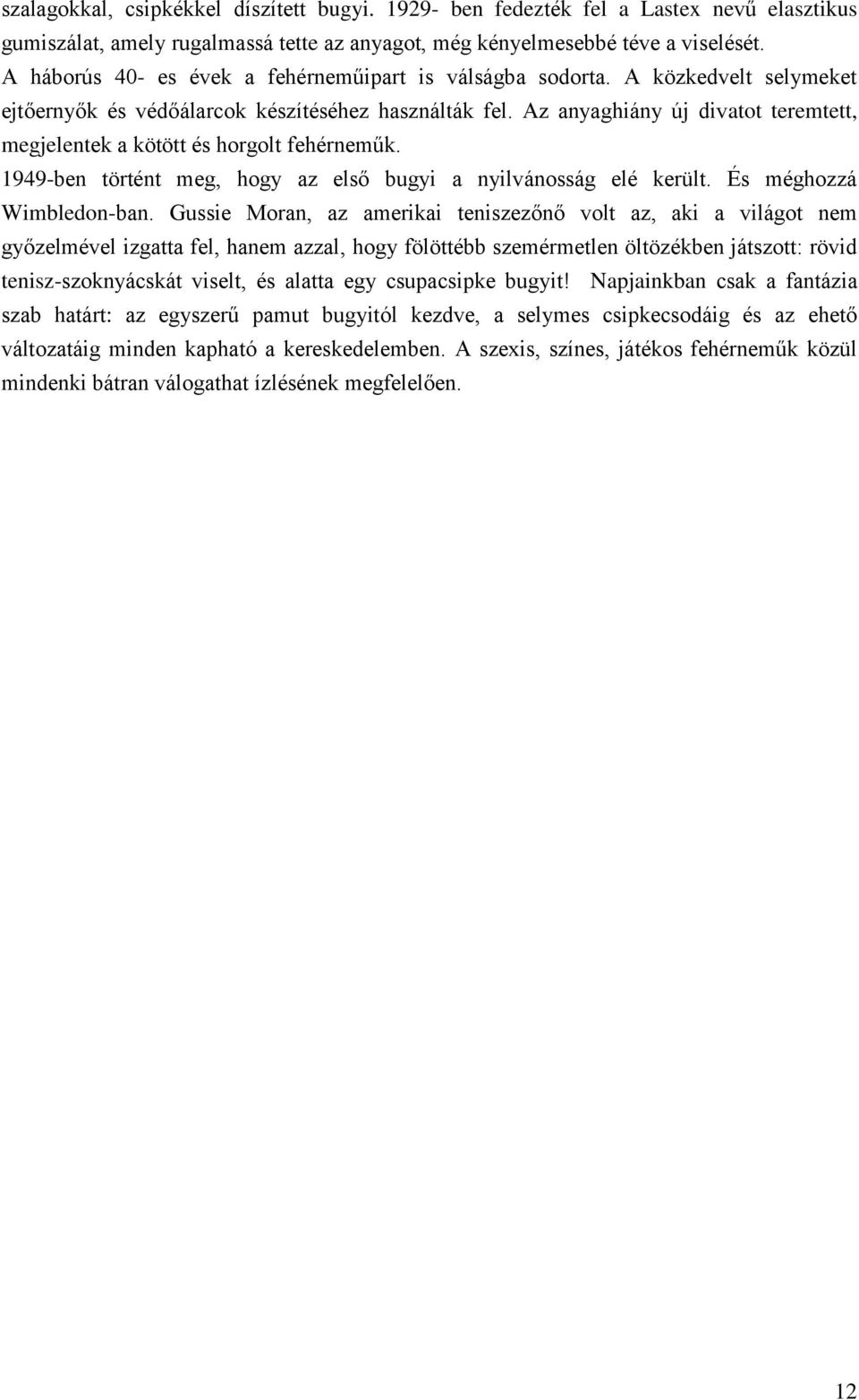 Az anyaghiány új divatot teremtett, megjelentek a kötött és horgolt fehérneműk. 1949-ben történt meg, hogy az első bugyi a nyilvánosság elé került. És méghozzá Wimbledon-ban.