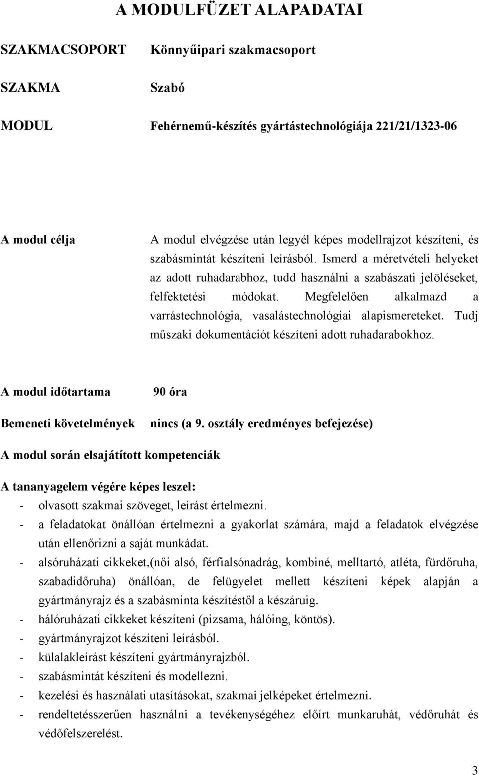 Megfelelően alkalmazd a varrástechnológia, vasalástechnológiai alapismereteket. Tudj műszaki dokumentációt készíteni adott ruhadarabokhoz. A modul időtartama Bemeneti követelmények 90 óra nincs (a 9.