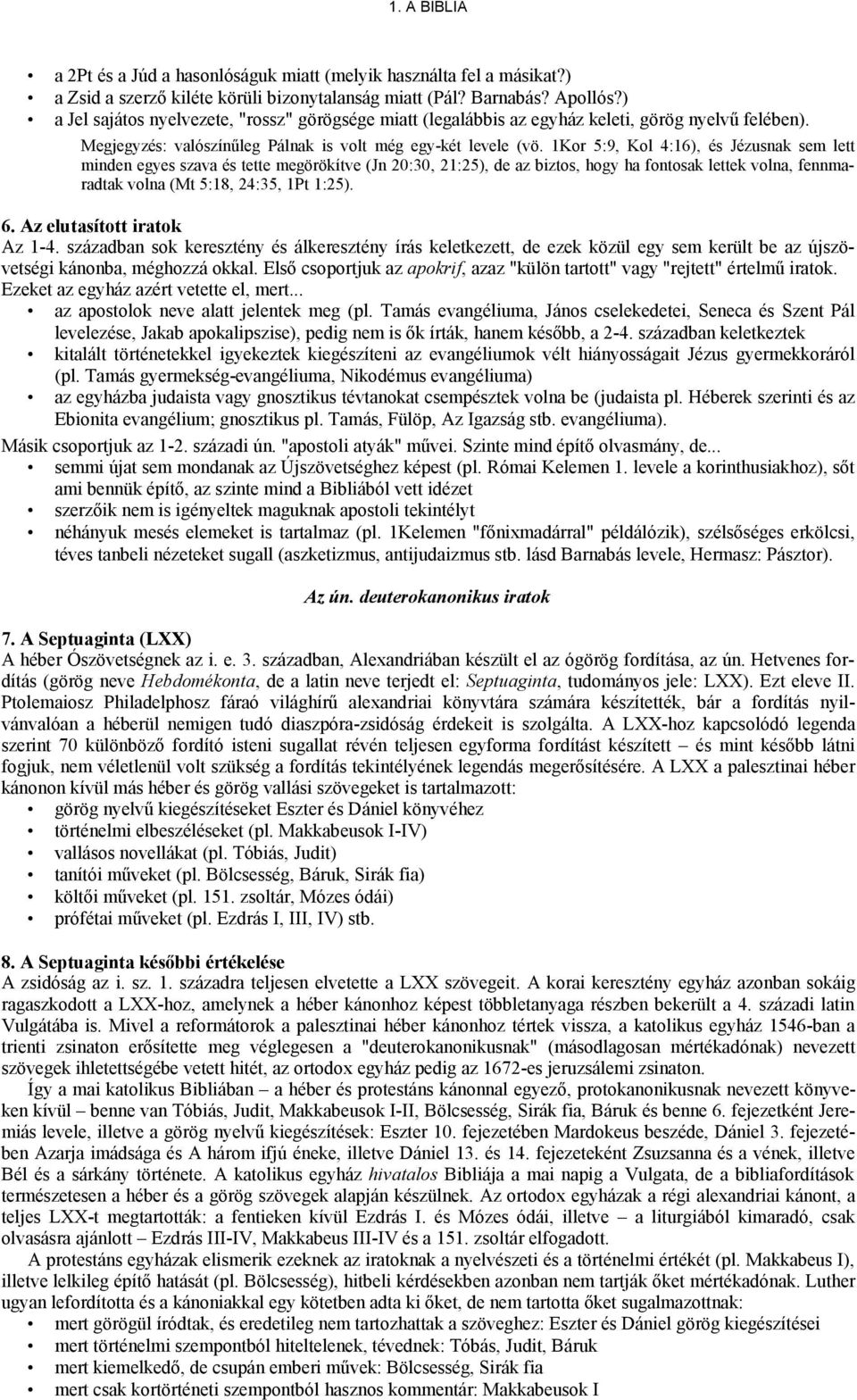 1Kor 5:9, Kol 4:16), és Jézusnak sem lett minden egyes szava és tette megörökítve (Jn 20:30, 21:25), de az biztos, hogy ha fontosak lettek volna, fennmaradtak volna (Mt 5:18, 24:35, 1Pt 1:25). 6.