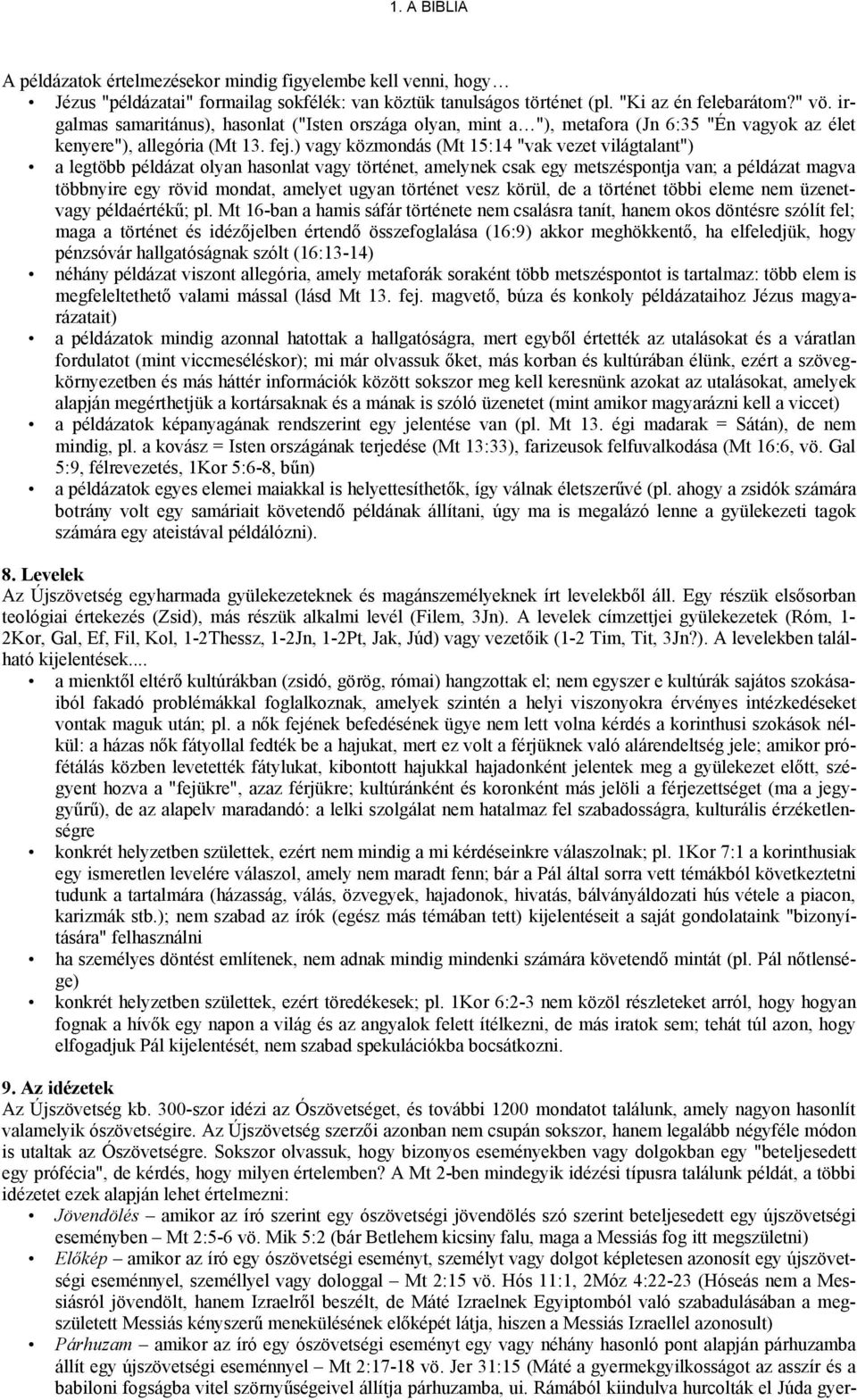 ) vagy közmondás (Mt 15:14 "vak vezet világtalant") a legtöbb példázat olyan hasonlat vagy történet, amelynek csak egy metszéspontja van; a példázat magva többnyire egy rövid mondat, amelyet ugyan