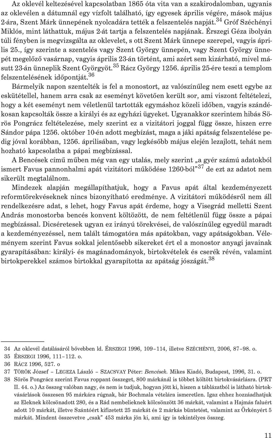 Érszegi Géza ibolyán túli fényben is megvizsgálta az oklevelet, s ott Szent Márk ünnepe szerepel, vagyis április 25.