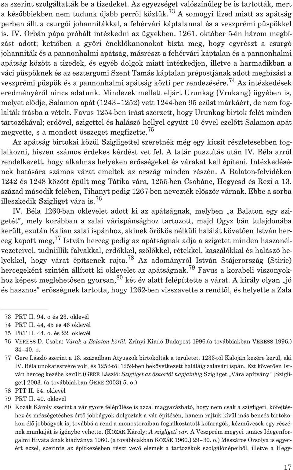 október 5-én három megbízást adott; kettõben a gyõri éneklõkanonokot bízta meg, hogy egyrészt a csurgó johanniták és a pannonhalmi apátság, másrészt a fehérvári káptalan és a pannonhalmi apátság