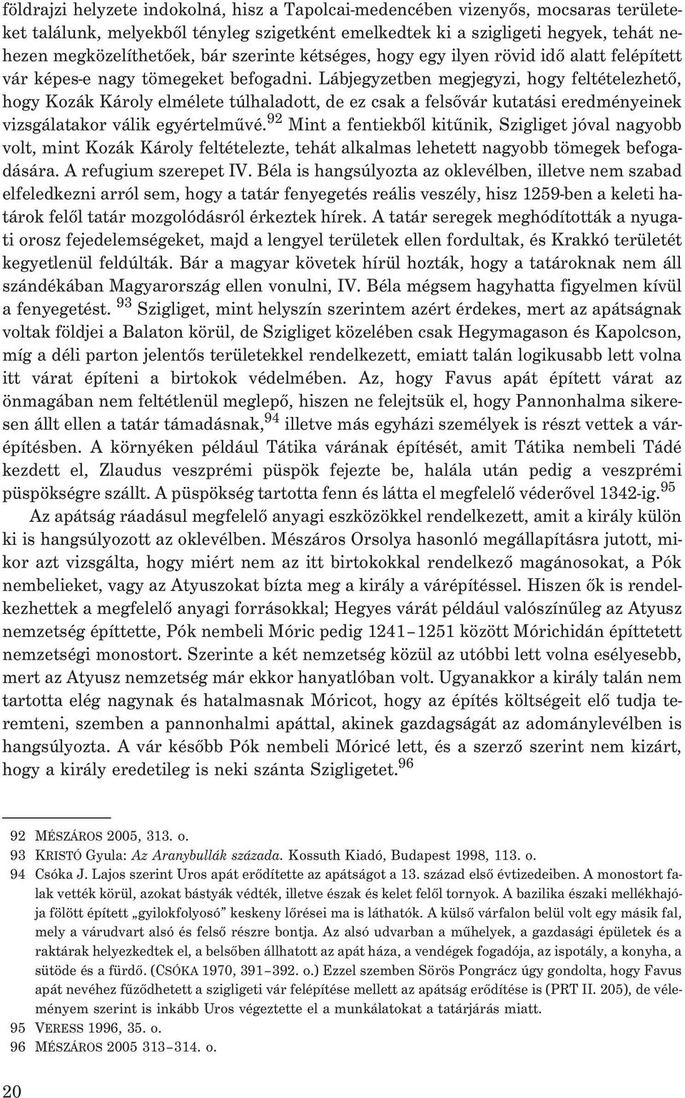 Lábjegyzetben megjegyzi, hogy feltételezhetõ, hogy Kozák Károly elmélete túlhaladott, de ez csak a felsõvár kutatási eredményeinek vizsgálatakor válik egyértelmûvé.