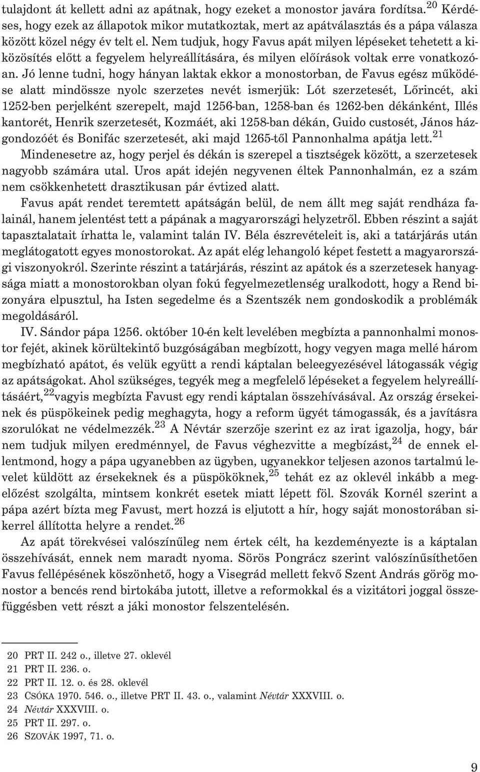 Nem tudjuk, hogy Favus apát milyen lépéseket tehetett a kiközösítés elõtt a fegyelem helyreállítására, és milyen elõírások voltak erre vonatkozóan.