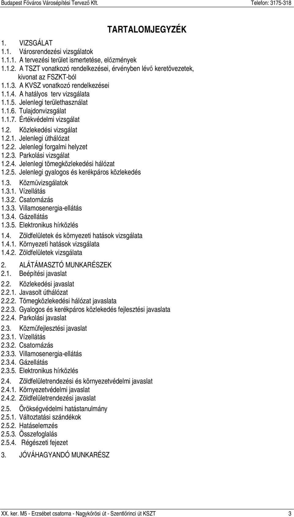 Tulajdonvizsgálat 1.1.7. Értékvédelmi vizsgálat 1.2. Közlekedési vizsgálat 1.2.1. Jelenlegi úthálózat 1.2.2. Jelenlegi forgalmi helyzet 1.2.3. Parkolási vizsgálat 1.2.4.