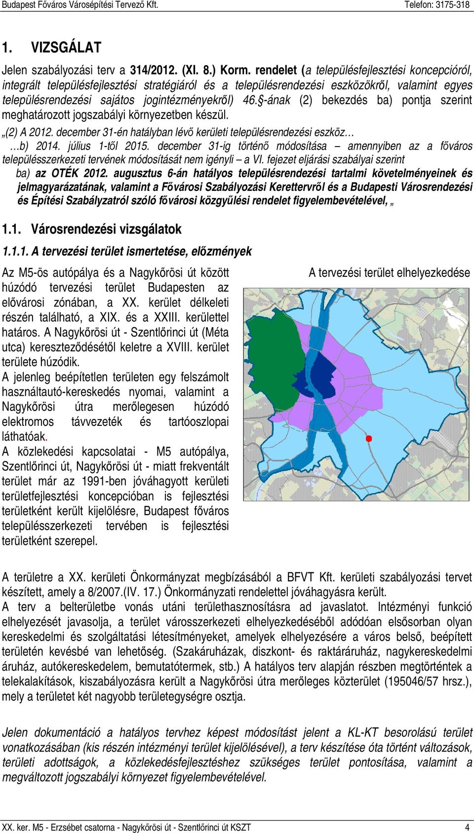 -ának (2) bekezdés ba) pontja szerint meghatározott jogszabályi környezetben készül. (2) A 2012. december 31-én hatályban lévő kerületi településrendezési eszköz b) 2014. július 1-től 2015.