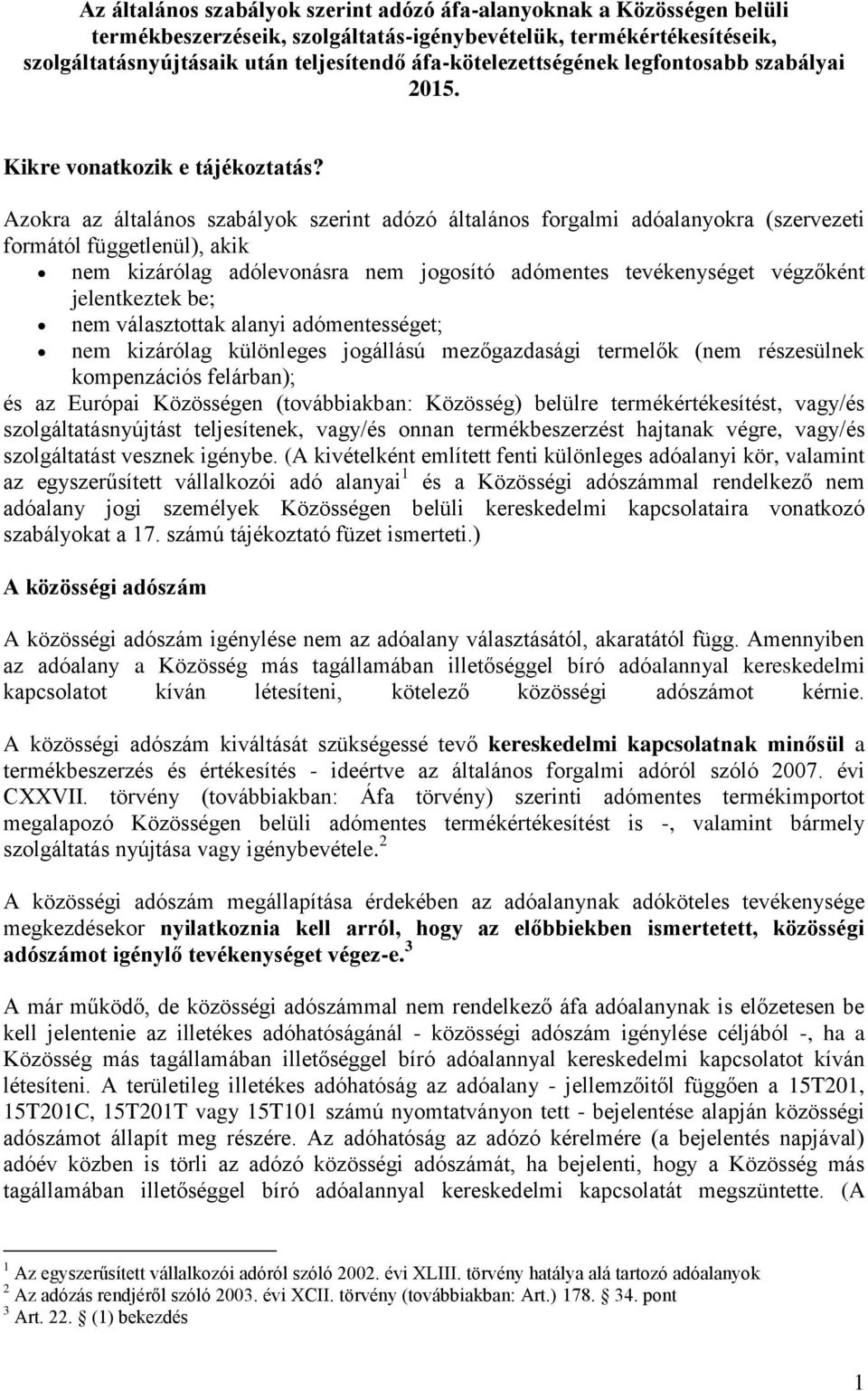 Azokra az általános szabályok szerint adózó általános forgalmi adóalanyokra (szervezeti formától függetlenül), akik nem kizárólag adólevonásra nem jogosító adómentes tevékenységet végzőként