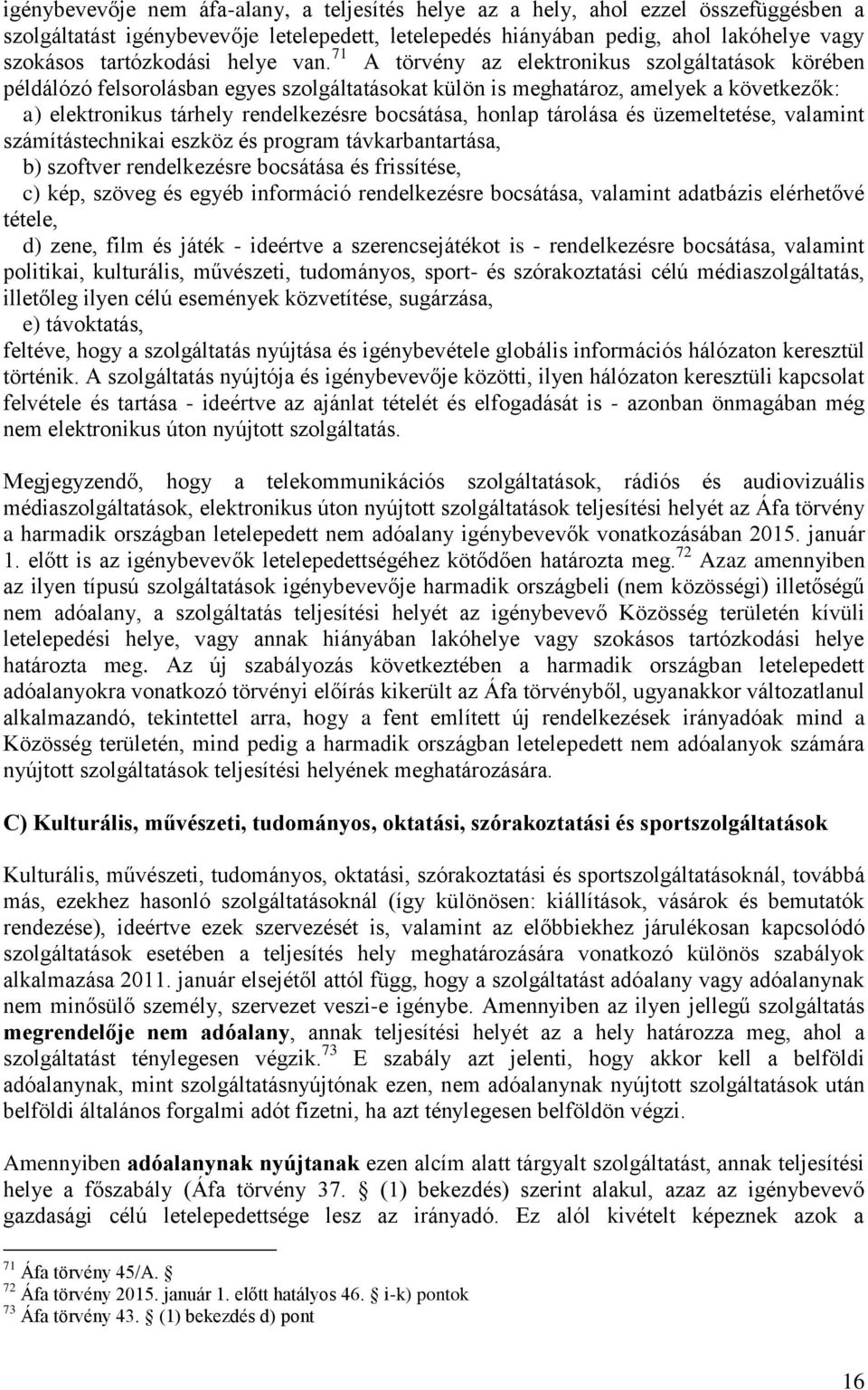 71 A törvény az elektronikus szolgáltatások körében példálózó felsorolásban egyes szolgáltatásokat külön is meghatároz, amelyek a következők: a) elektronikus tárhely rendelkezésre bocsátása, honlap