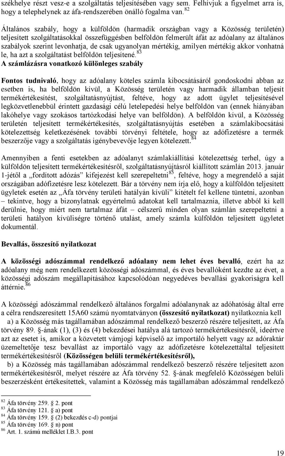 levonhatja, de csak ugyanolyan mértékig, amilyen mértékig akkor vonhatná le, ha azt a szolgáltatást belföldön teljesítené.