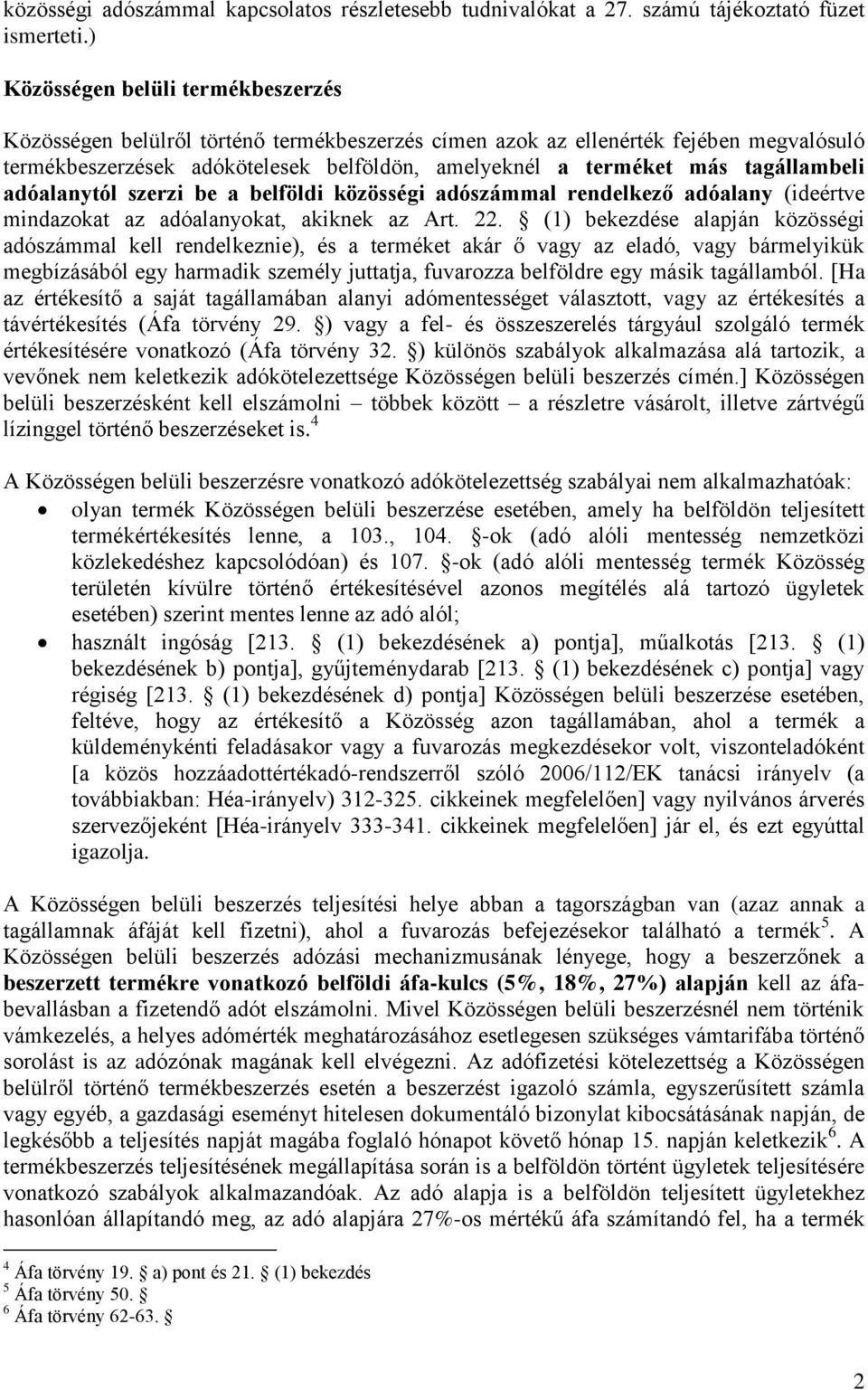 tagállambeli adóalanytól szerzi be a belföldi közösségi adószámmal rendelkező adóalany (ideértve mindazokat az adóalanyokat, akiknek az Art. 22.