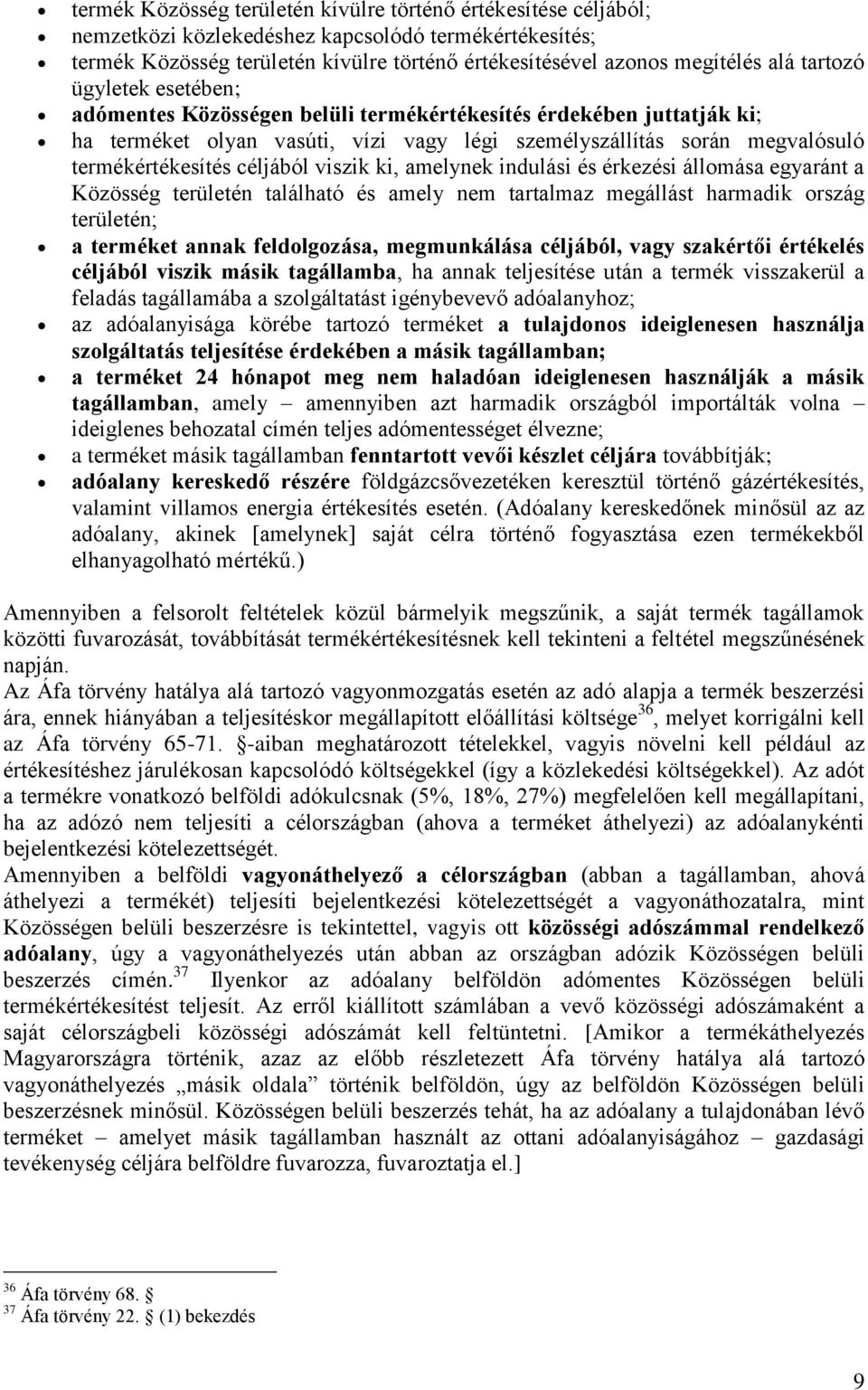 viszik ki, amelynek indulási és érkezési állomása egyaránt a Közösség területén található és amely nem tartalmaz megállást harmadik ország területén; a terméket annak feldolgozása, megmunkálása