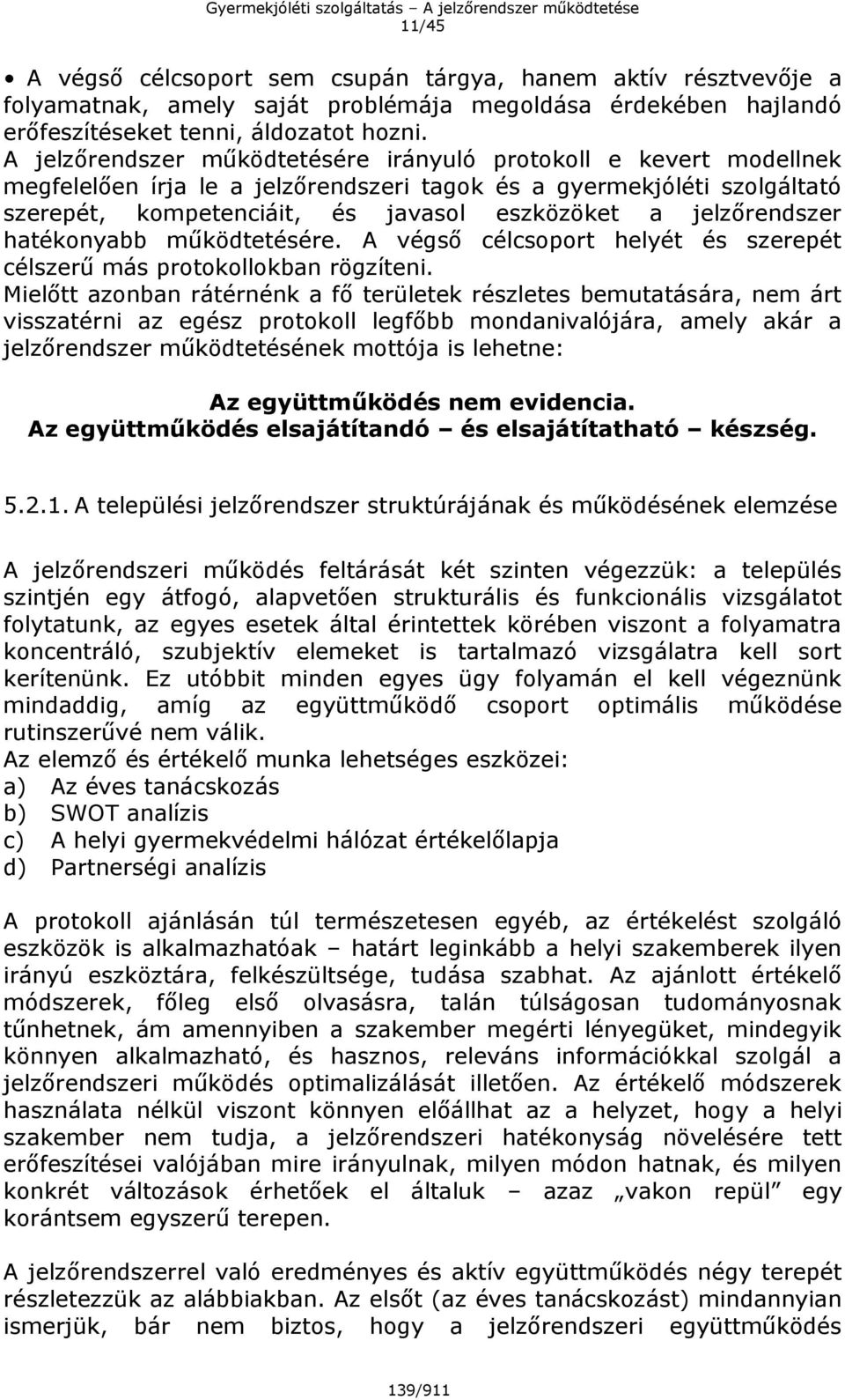 jelzőrendszer hatékonyabb működtetésére. A végső célcsoport helyét és szerepét célszerű más protokollokban rögzíteni.