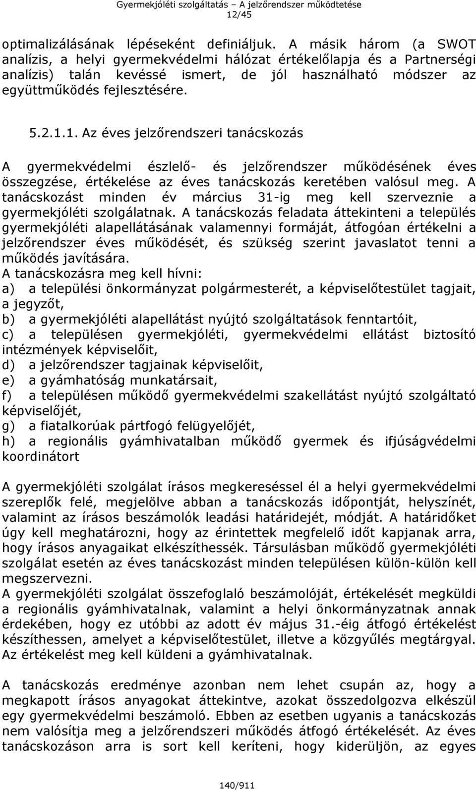 1. Az éves jelzőrendszeri tanácskozás A gyermekvédelmi észlelő- és jelzőrendszer működésének éves összegzése, értékelése az éves tanácskozás keretében valósul meg.