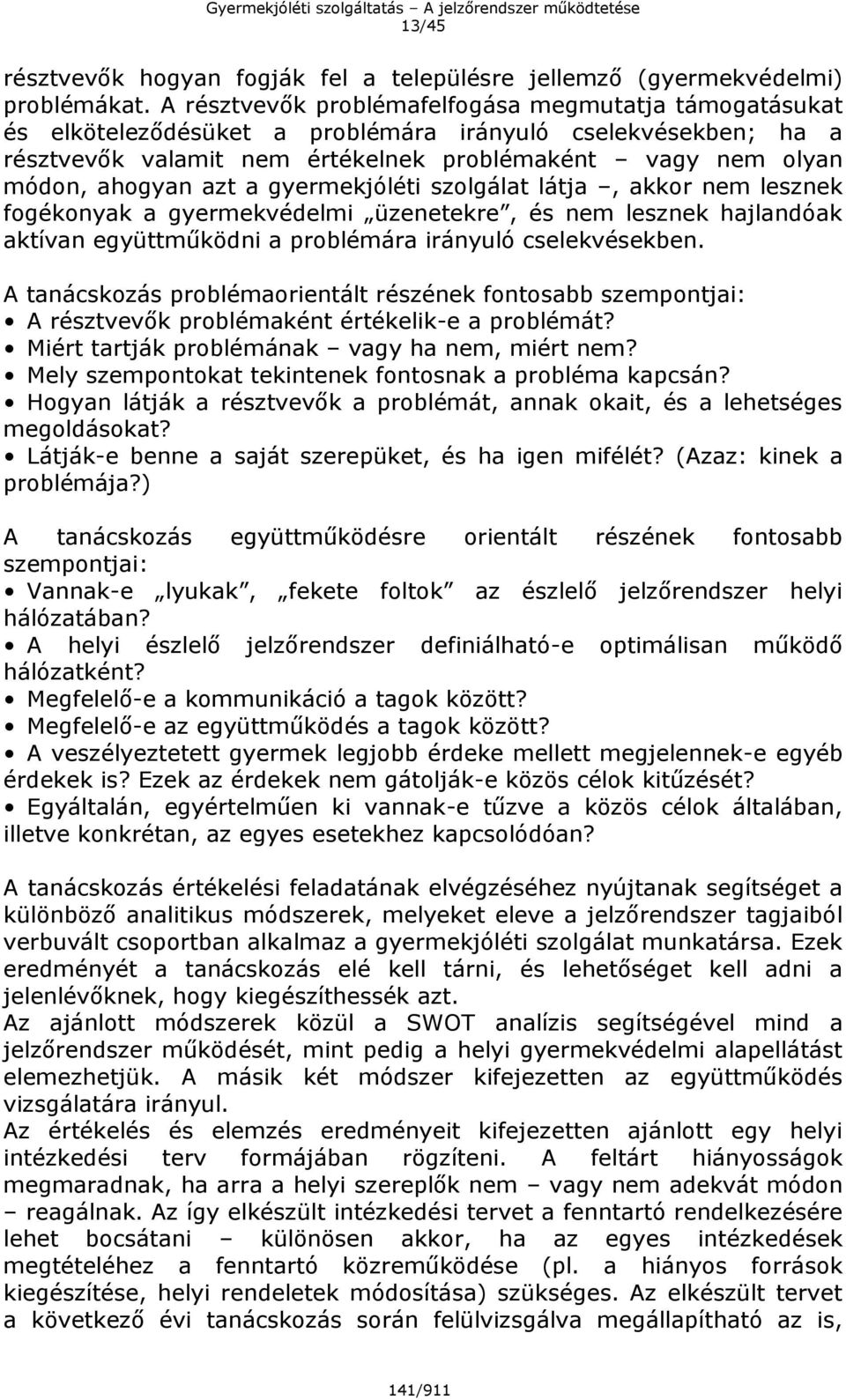 azt a gyermekjóléti szolgálat látja, akkor nem lesznek fogékonyak a gyermekvédelmi üzenetekre, és nem lesznek hajlandóak aktívan együttműködni a problémára irányuló cselekvésekben.