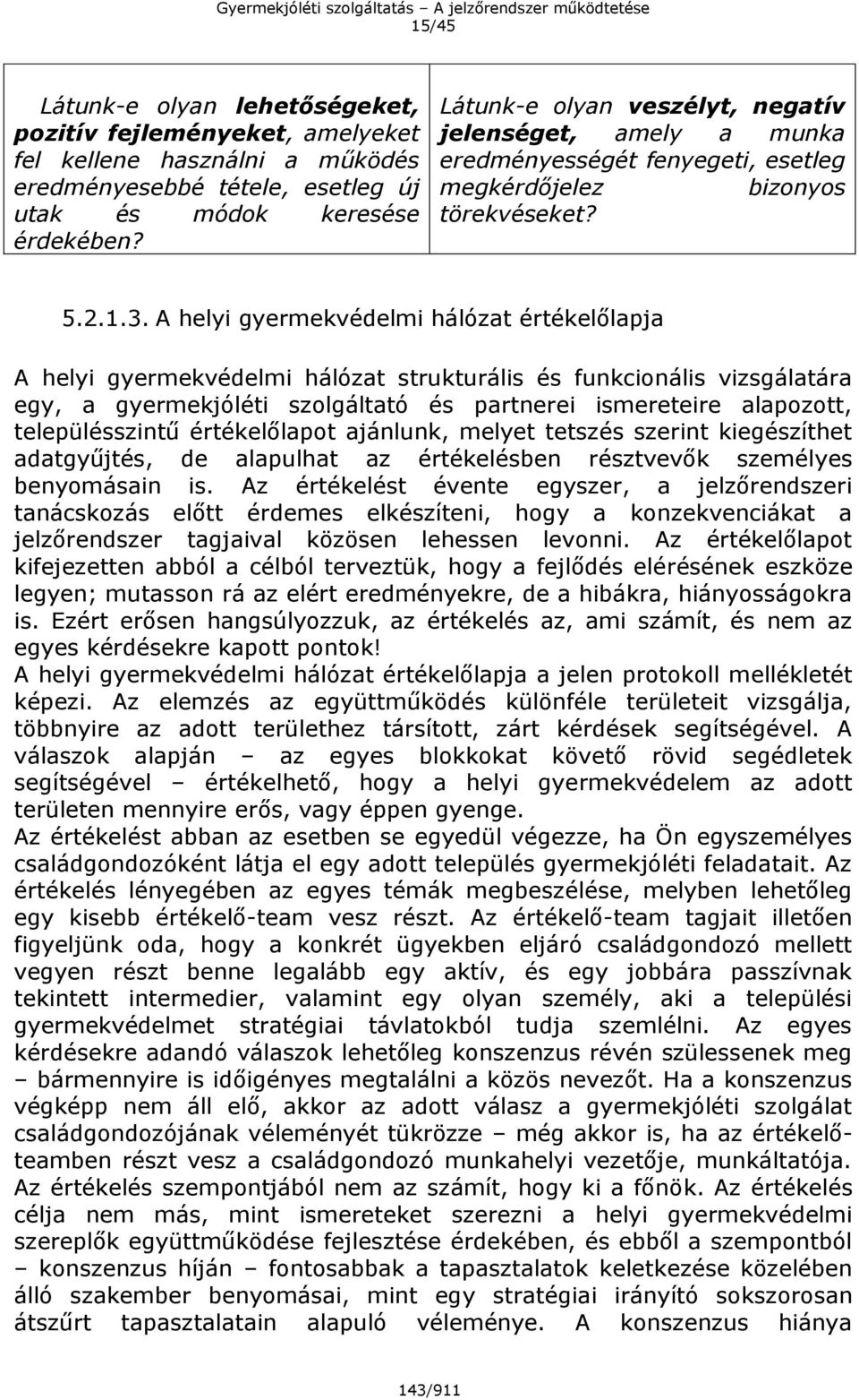 A helyi gyermekvédelmi hálózat értékelőlapja A helyi gyermekvédelmi hálózat strukturális és funkcionális vizsgálatára egy, a gyermekjóléti szolgáltató és partnerei ismereteire alapozott,