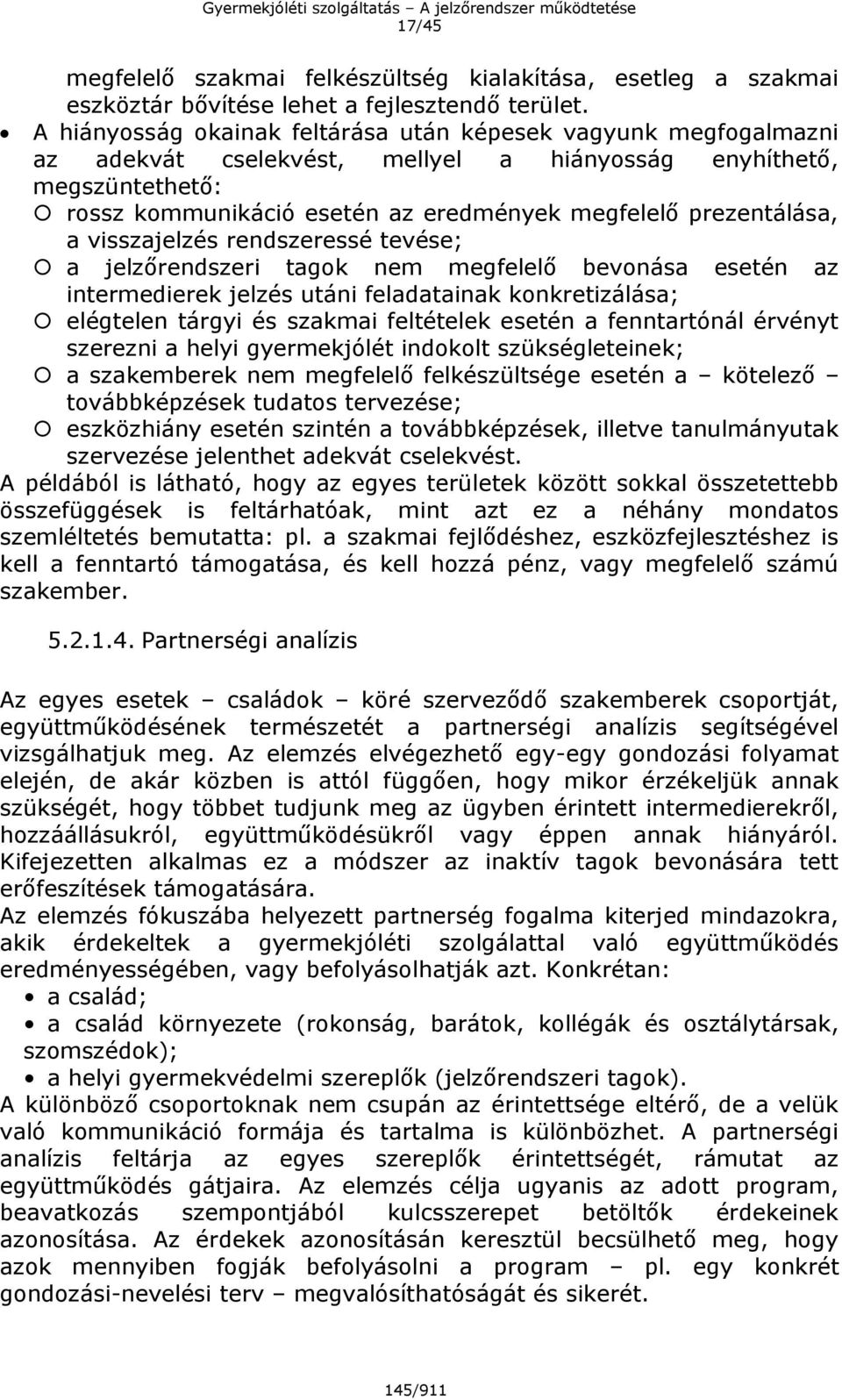 prezentálása, a visszajelzés rendszeressé tevése; a jelzőrendszeri tagok nem megfelelő bevonása esetén az intermedierek jelzés utáni feladatainak konkretizálása; elégtelen tárgyi és szakmai