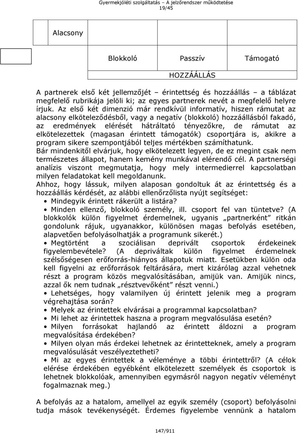 Az első két dimenzió már rendkívül informatív, hiszen rámutat az alacsony elköteleződésből, vagy a negatív (blokkoló) hozzáállásból fakadó, az eredmények elérését hátráltató tényezőkre, de rámutat az