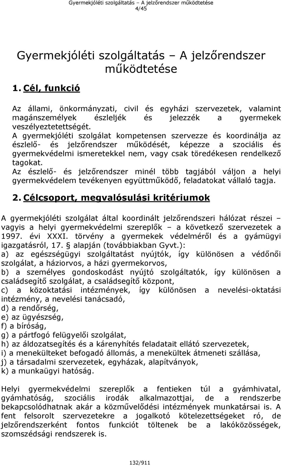 A gyermekjóléti szolgálat kompetensen szervezze és koordinálja az észlelő- és jelzőrendszer működését, képezze a szociális és gyermekvédelmi ismeretekkel nem, vagy csak töredékesen rendelkező tagokat.