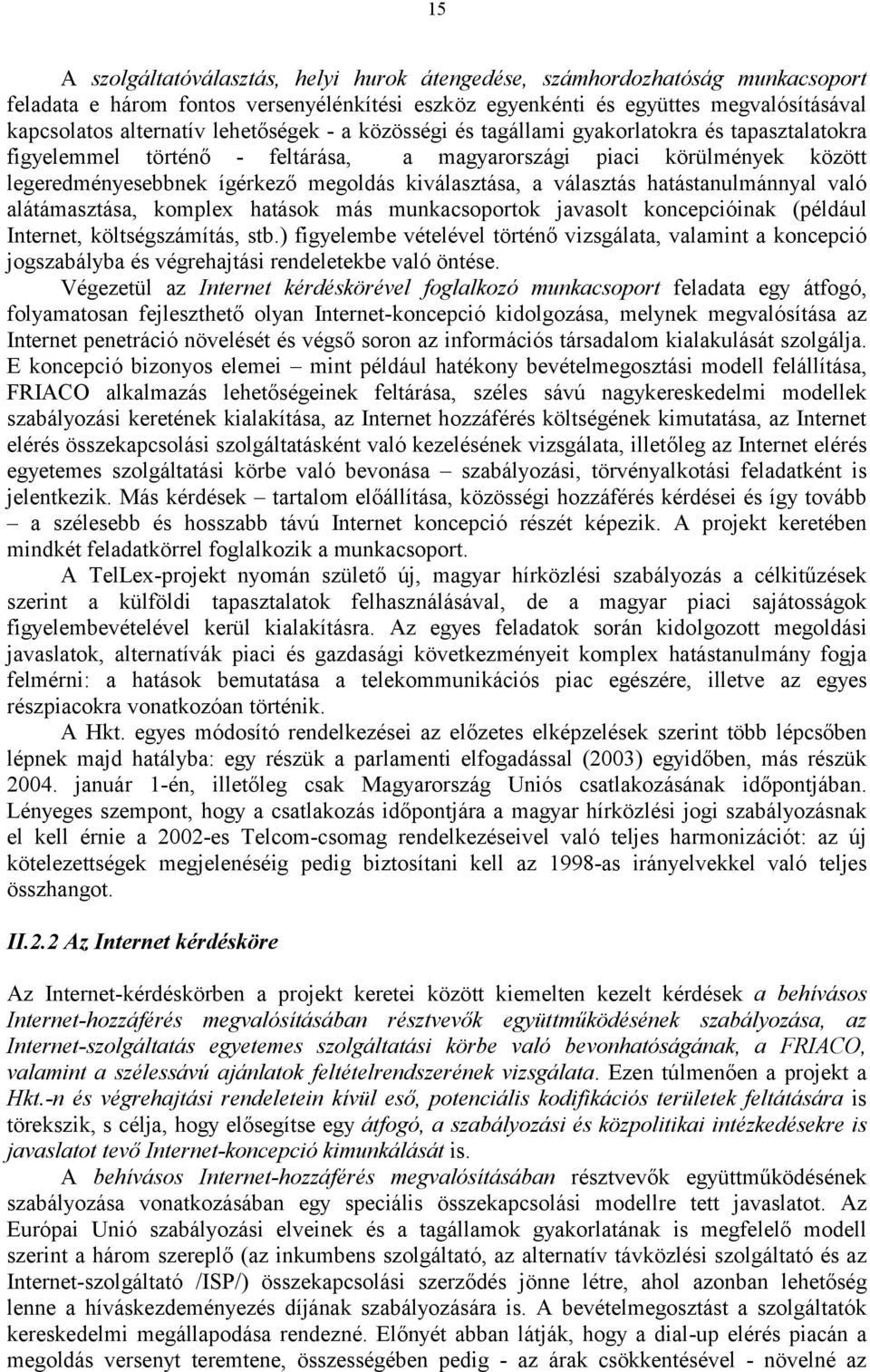 választás hatástanulmánnyal való alátámasztása, komplex hatások más munkacsoportok javasolt koncepcióinak (például Internet, költségszámítás, stb.