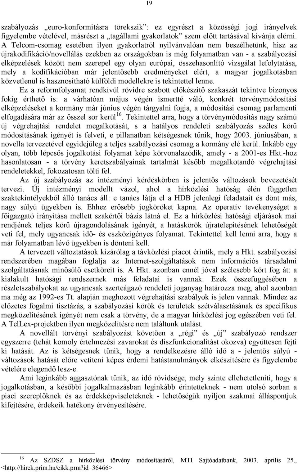 szerepel egy olyan európai, összehasonlító vizsgálat lefolytatása, mely a kodifikációban már jelentősebb eredményeket elért, a magyar jogalkotásban közvetlenül is hasznosítható külföldi modellekre is