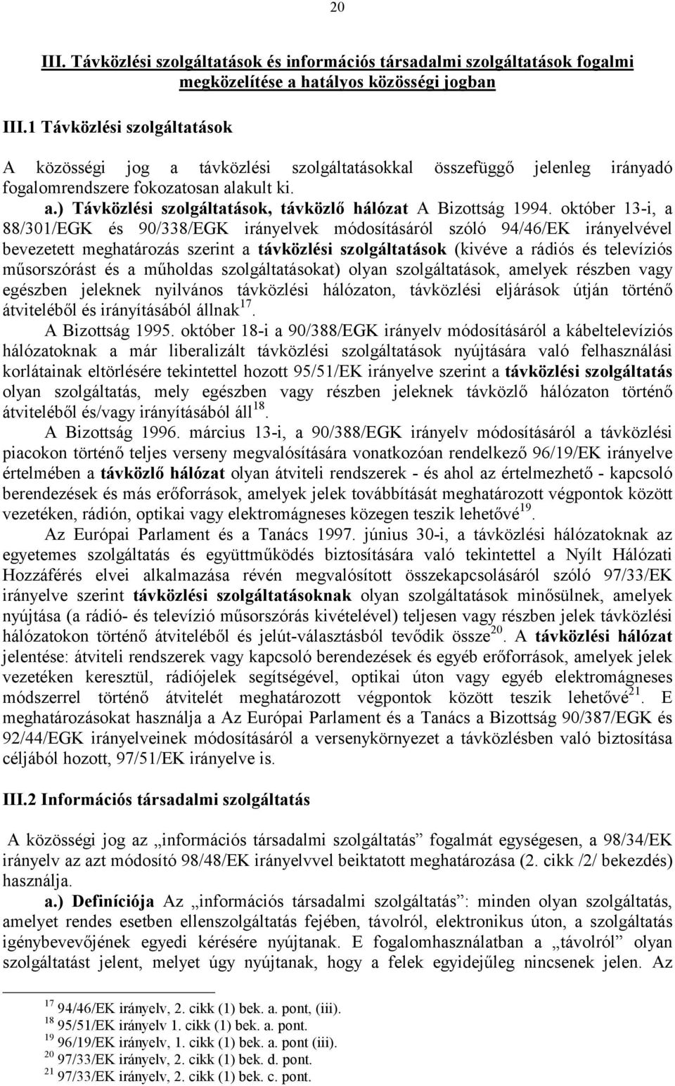 október 13-i, a 88/301/EGK és 90/338/EGK irányelvek módosításáról szóló 94/46/EK irányelvével bevezetett meghatározás szerint a távközlési szolgáltatások (kivéve a rádiós és televíziós műsorszórást