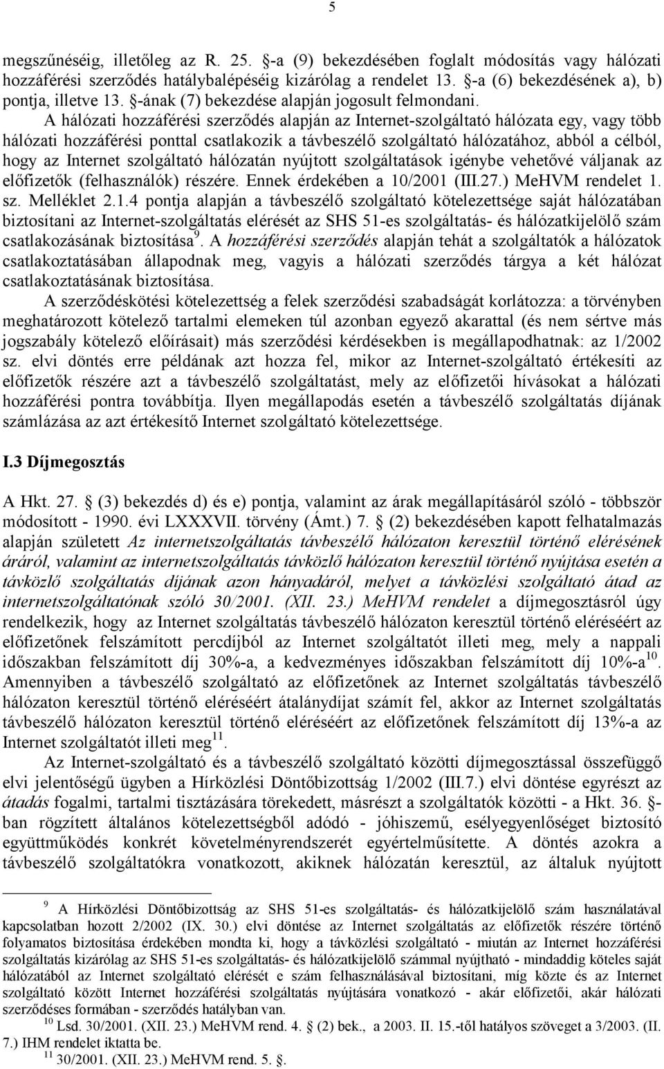 A hálózati hozzáférési szerződés alapján az Internet-szolgáltató hálózata egy, vagy több hálózati hozzáférési ponttal csatlakozik a távbeszélő szolgáltató hálózatához, abból a célból, hogy az