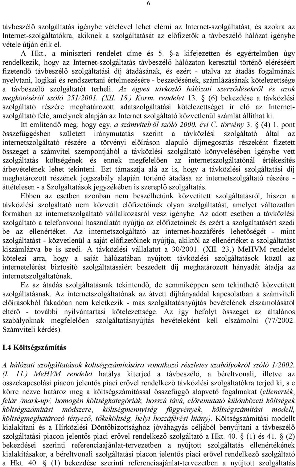 -a kifejezetten és egyértelműen úgy rendelkezik, hogy az Internet-szolgáltatás távbeszélő hálózaton keresztül történő eléréséért fizetendő távbeszélő szolgáltatási díj átadásának, és ezért - utalva