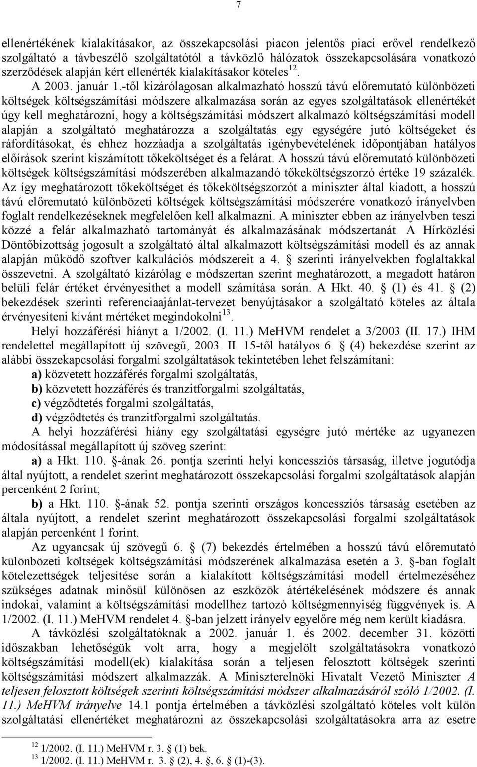 -től kizárólagosan alkalmazható hosszú távú előremutató különbözeti költségek költségszámítási módszere alkalmazása során az egyes szolgáltatások ellenértékét úgy kell meghatározni, hogy a