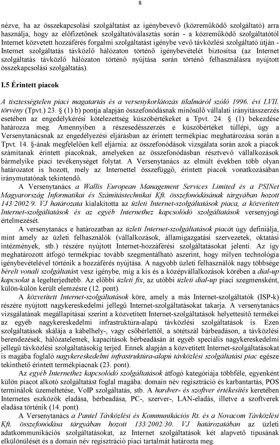 történő nyújtása során történő felhasználásra nyújtott összekapcsolási szolgáltatás). I.5 Érintett piacok A tisztességtelen piaci magatartás és a versenykorlátozás tilalmáról szóló 1996. évi LVII.