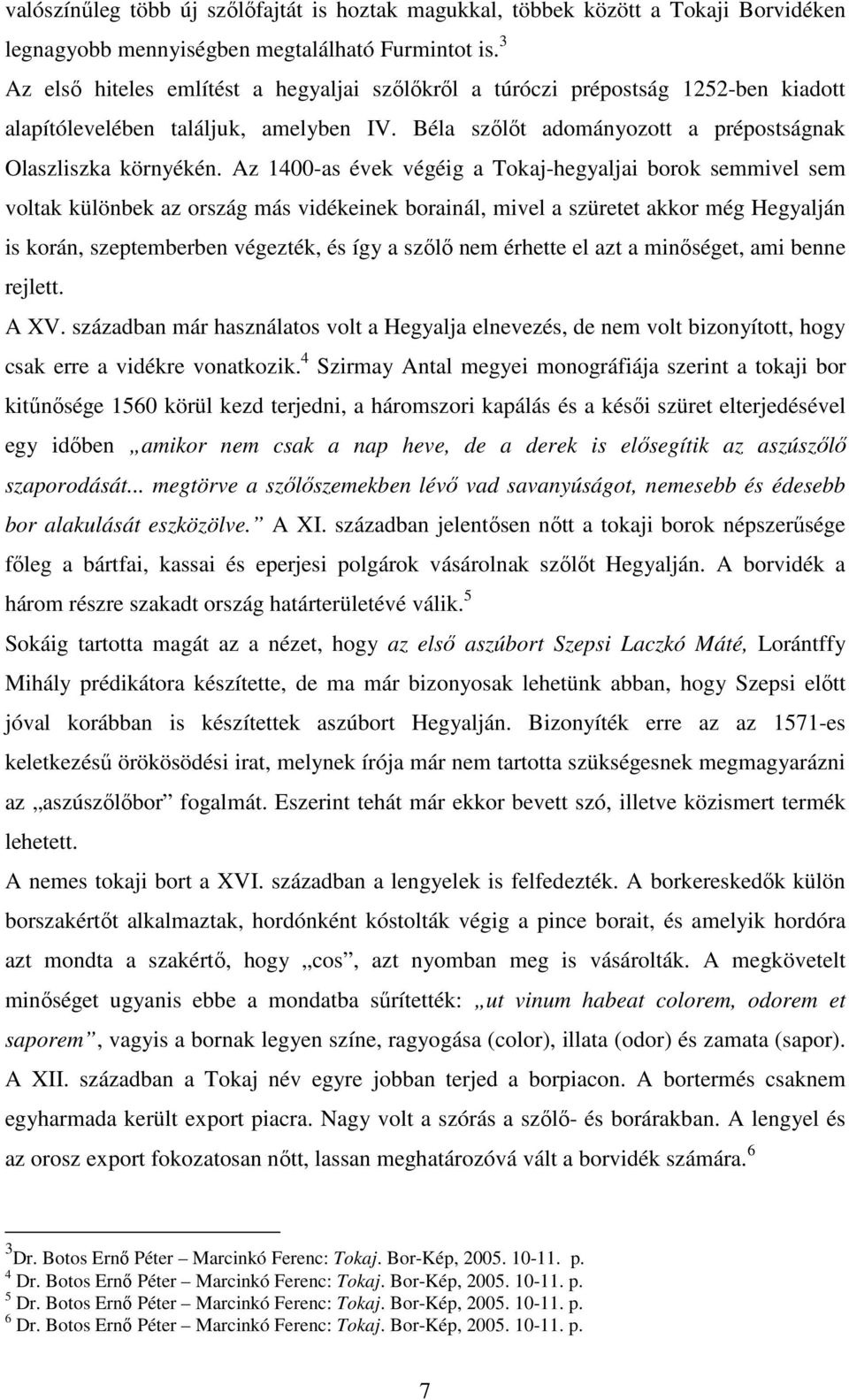 Az 1400-as évek végéig a Tokaj-hegyaljai borok semmivel sem voltak különbek az ország más vidékeinek borainál, mivel a szüretet akkor még Hegyalján is korán, szeptemberben végezték, és így a szılı