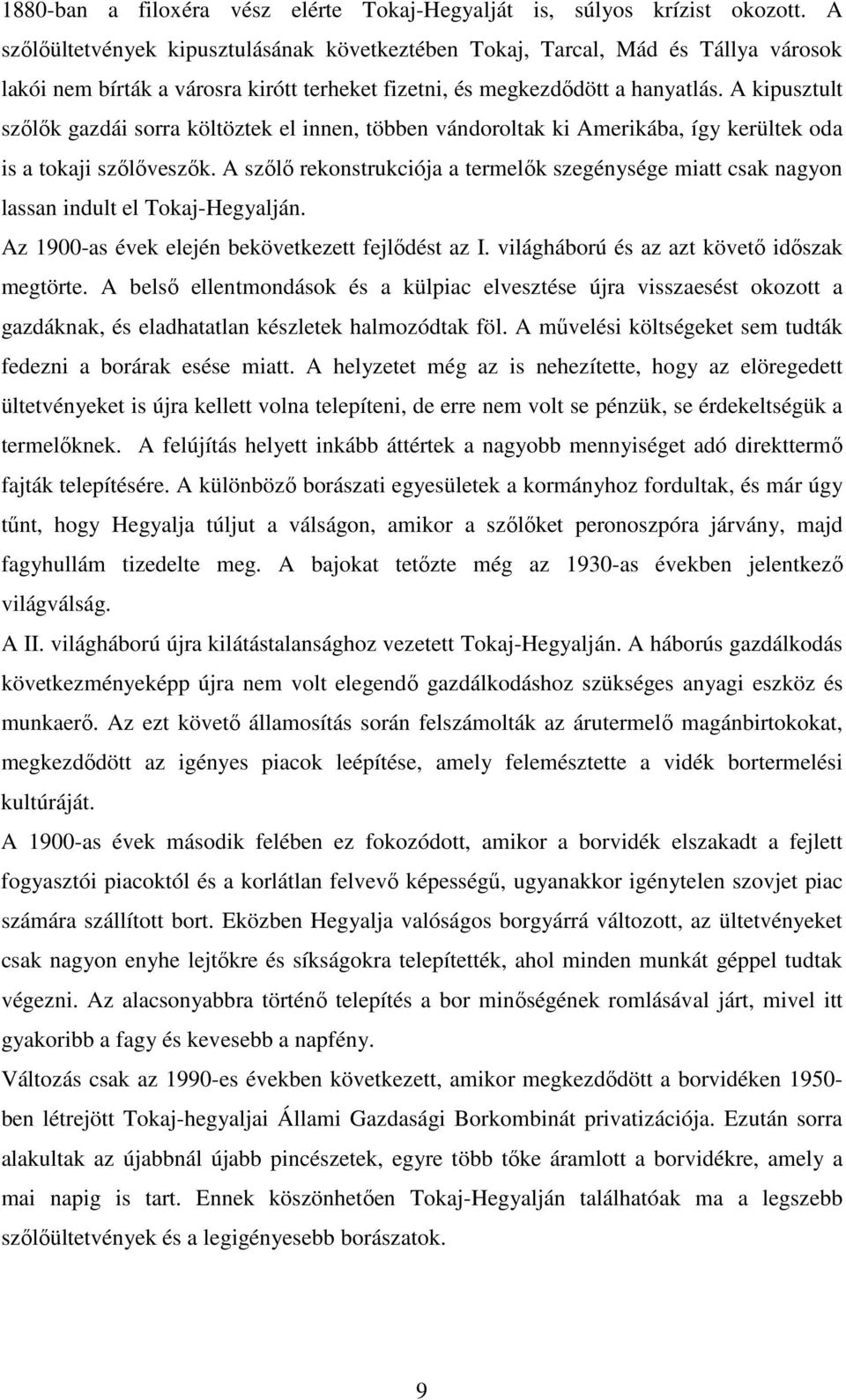 A kipusztult szılık gazdái sorra költöztek el innen, többen vándoroltak ki Amerikába, így kerültek oda is a tokaji szılıveszık.