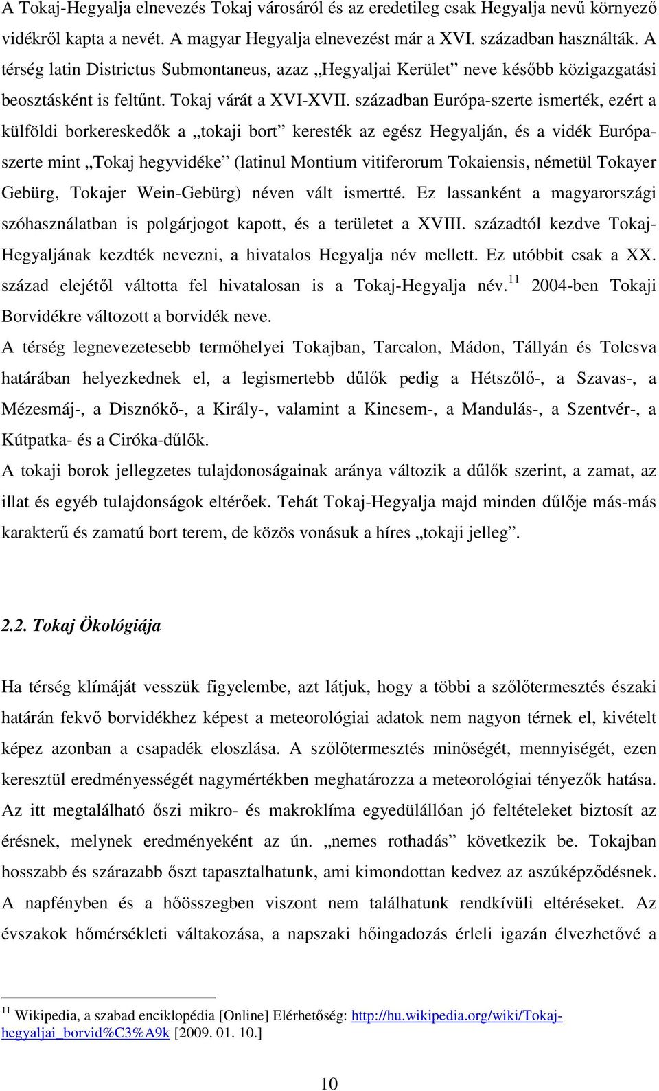 században Európa-szerte ismerték, ezért a külföldi borkereskedık a tokaji bort keresték az egész Hegyalján, és a vidék Európaszerte mint Tokaj hegyvidéke (latinul Montium vitiferorum Tokaiensis,